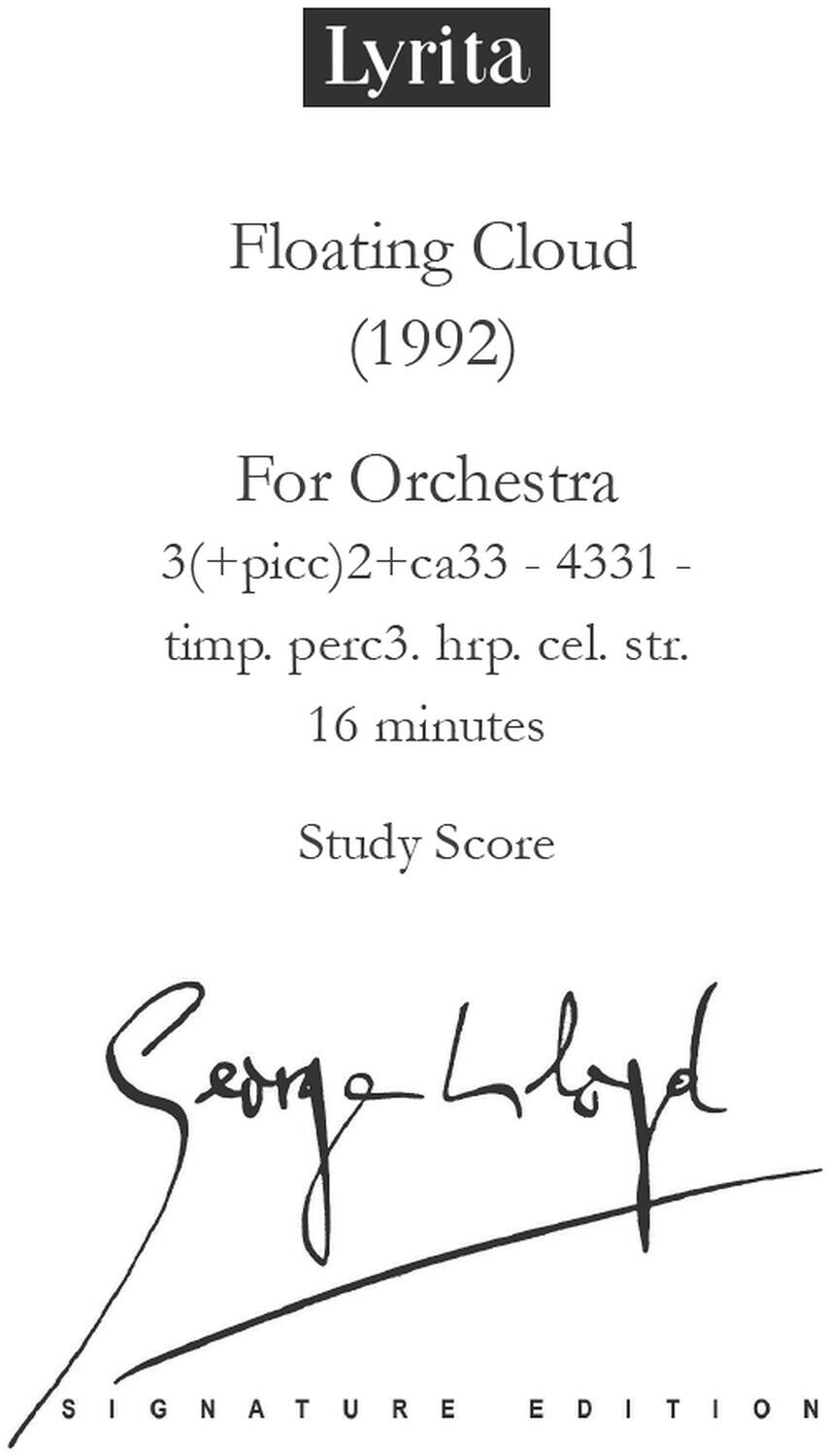 Lyrita

Floating Cloud (1992)

For Orchestra  
3(+picc)2+ca33 - 4331 - timp. perc3. hrp. cel. str.  
16 minutes

Study Score

Song Lhoy

SIGNATURE EDITION