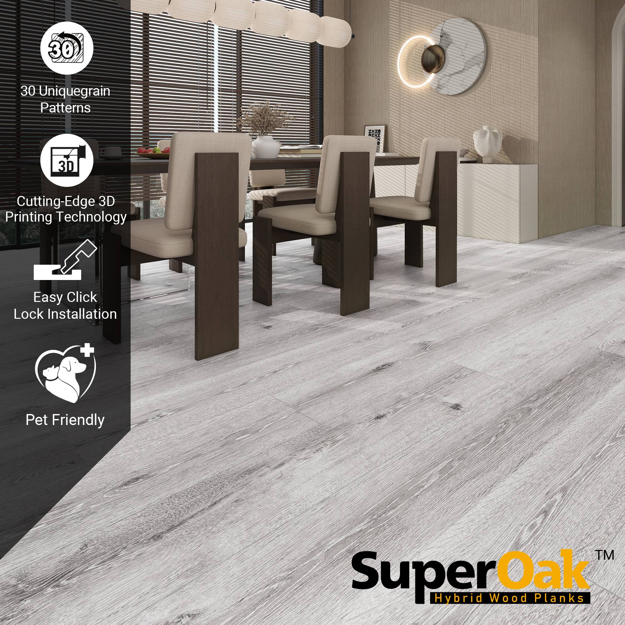 30 Unique Grain Patterns  
Cutting-Edge 3D Printing Technology  
Easy Click Lock Installation  
Pet Friendly  

SuperOak™ Hybrid Wood Planks