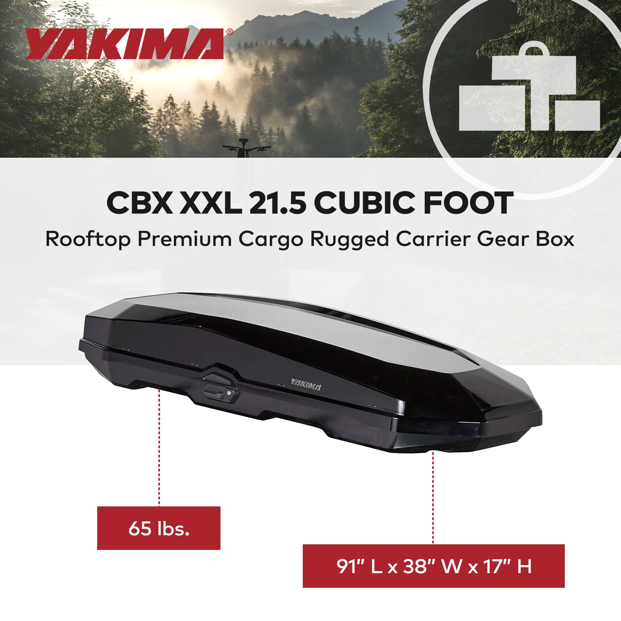 YAKIMA CBX XXL 21.5 CUBIC FOOT  
Rooftop Premium Cargo Rugged Carrier Gear Box  
65 lbs.  
91" L x 38" W x 17" H