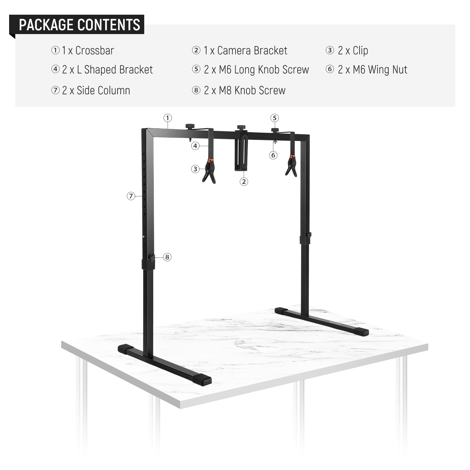 PACKAGE CONTENTS

1. 1 x Crossbar
2. 1 x Camera Bracket
3. 2 x Clip
4. 2 x L Shaped Bracket
5. 2 x M6 Long Knob Screw
6. 2 x M6 Wing Nut
7. 2 x Side Column
8. 2 x M8 Knob Screw