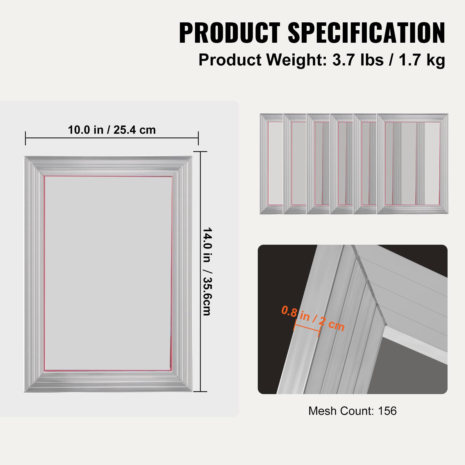 PRODUCT SPECIFICATION

Product Weight: 3.7 lbs / 1.7 kg

10.0 in / 25.4 cm

14.0 in / 35.6 cm

0.8 in / 2 cm

Mesh Count: 156