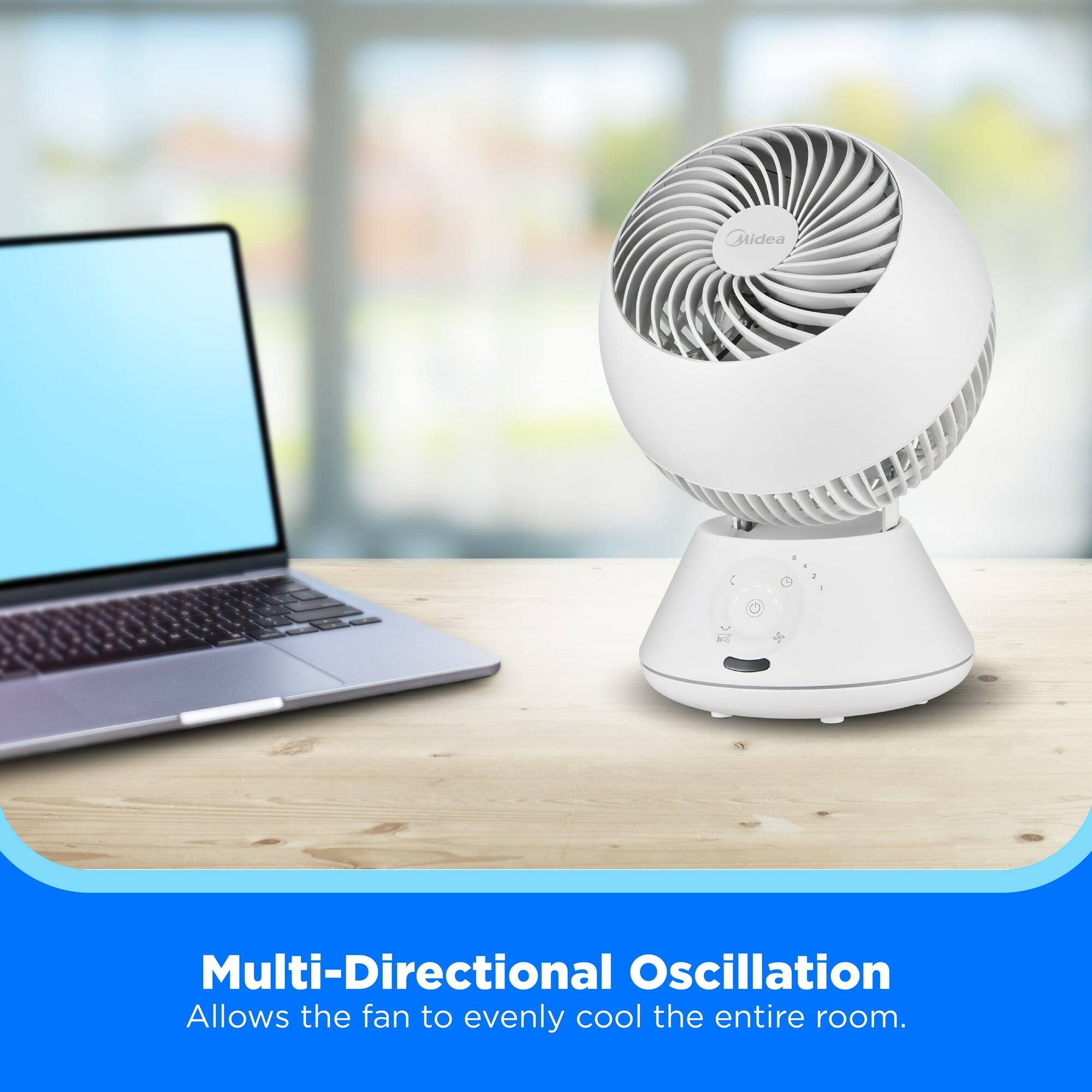 Multi-Directional Oscillation  
Allows the fan to evenly cool the entire room.