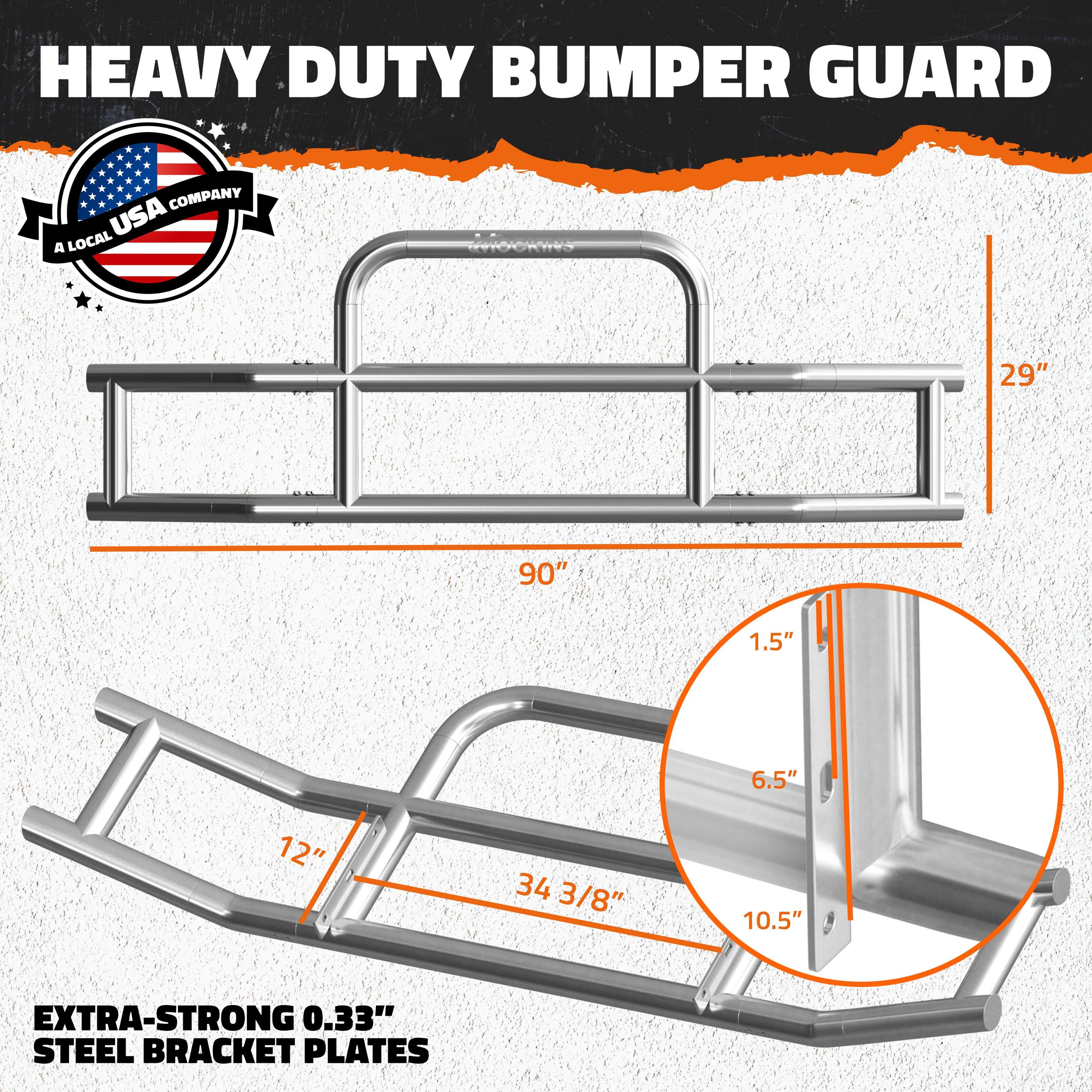 HEAVY DUTY BUMPER GUARD  
A LOCAL USA COMPANY  

29"  
90"  
1.5"  
6.5"  
12"  
34 3/8"  
10.5"  

EXTRA-STRONG 0.33" STEEL BRACKET PLATES
