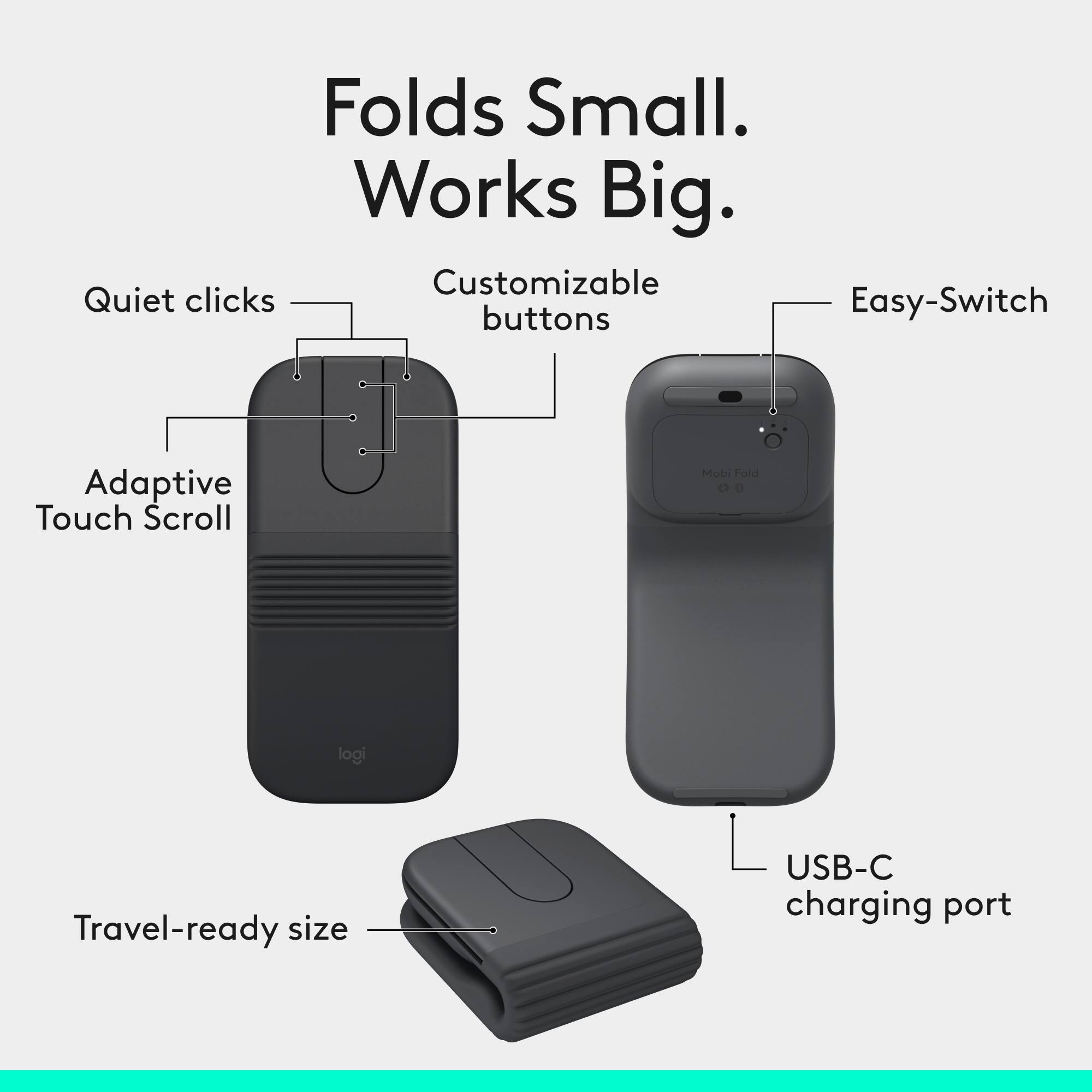 Folds Small. Works Big. Customizable Quiet clicks Easy-Switch buttons Adaptive Touch Scroll Mobi Fold O0 0 logi Travel-ready size USB-C charging port
