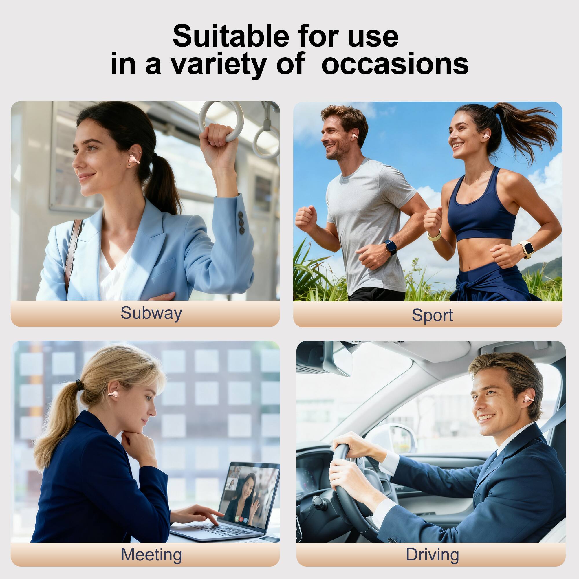 Suitable for use in a variety of occasions

- Subway
- Sport
- Meeting
- Driving