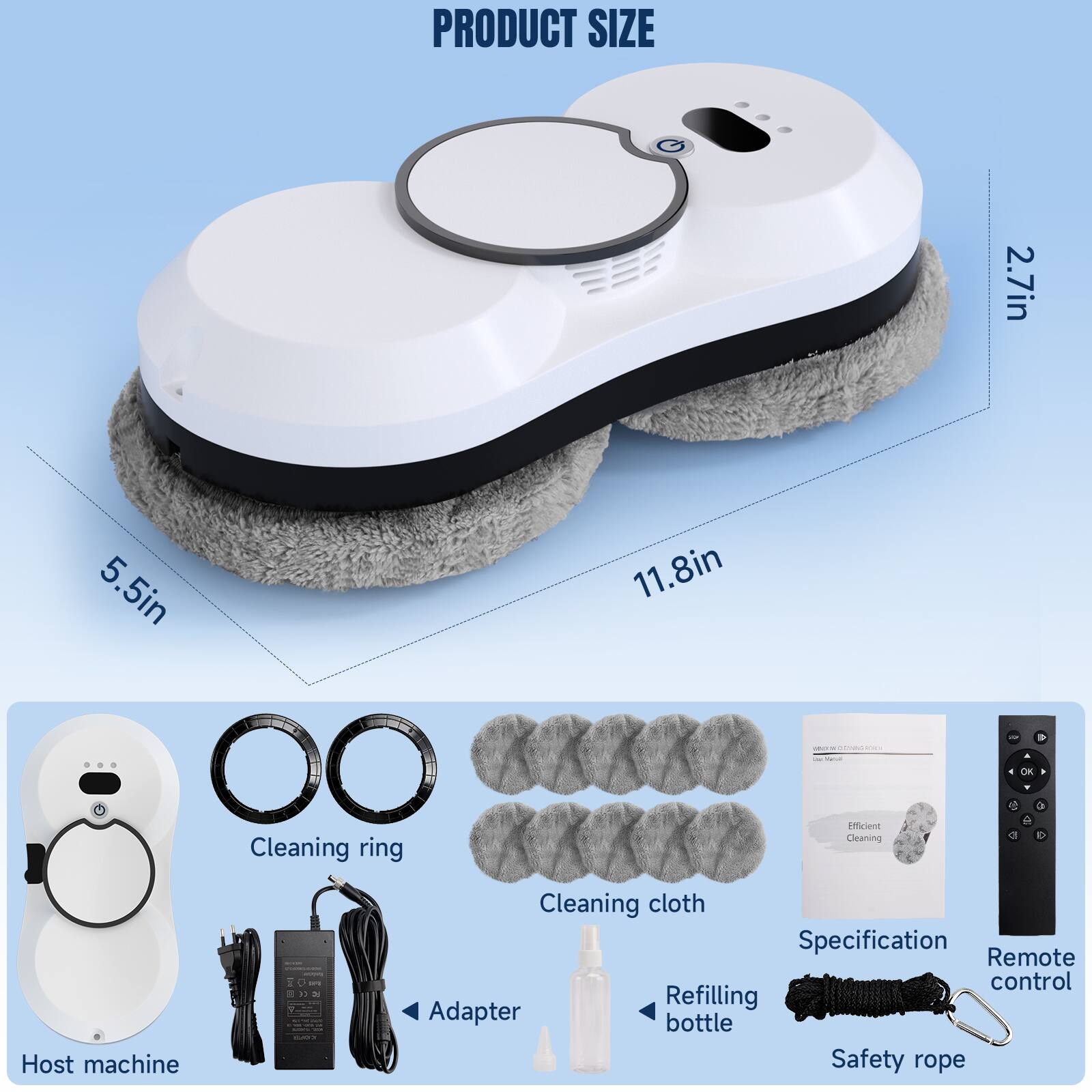 PRODUCT SIZE  
2.7in 5.5in 11.8in  

- Cleaning ring  
- Host machine  
- Cleaning cloth  
- Remote control  
- Refilling Adapter bottle  
- Safety rope