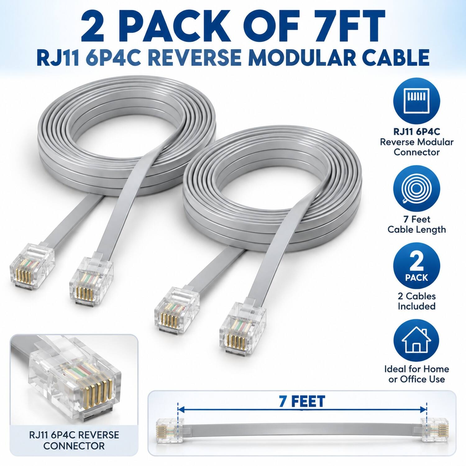 2 PACK OF 7FT RJ11 6P4C REVERSE MODULAR CABLE

- RJ11 6P4C Reverse Modular Connector
- 7 Feet Cable Length
- 2 PACK
- 2 Cables Included
- Ideal for Home or Office Use
- 7 FEET
- RJ11 6P4C REVERSE CONNECTOR