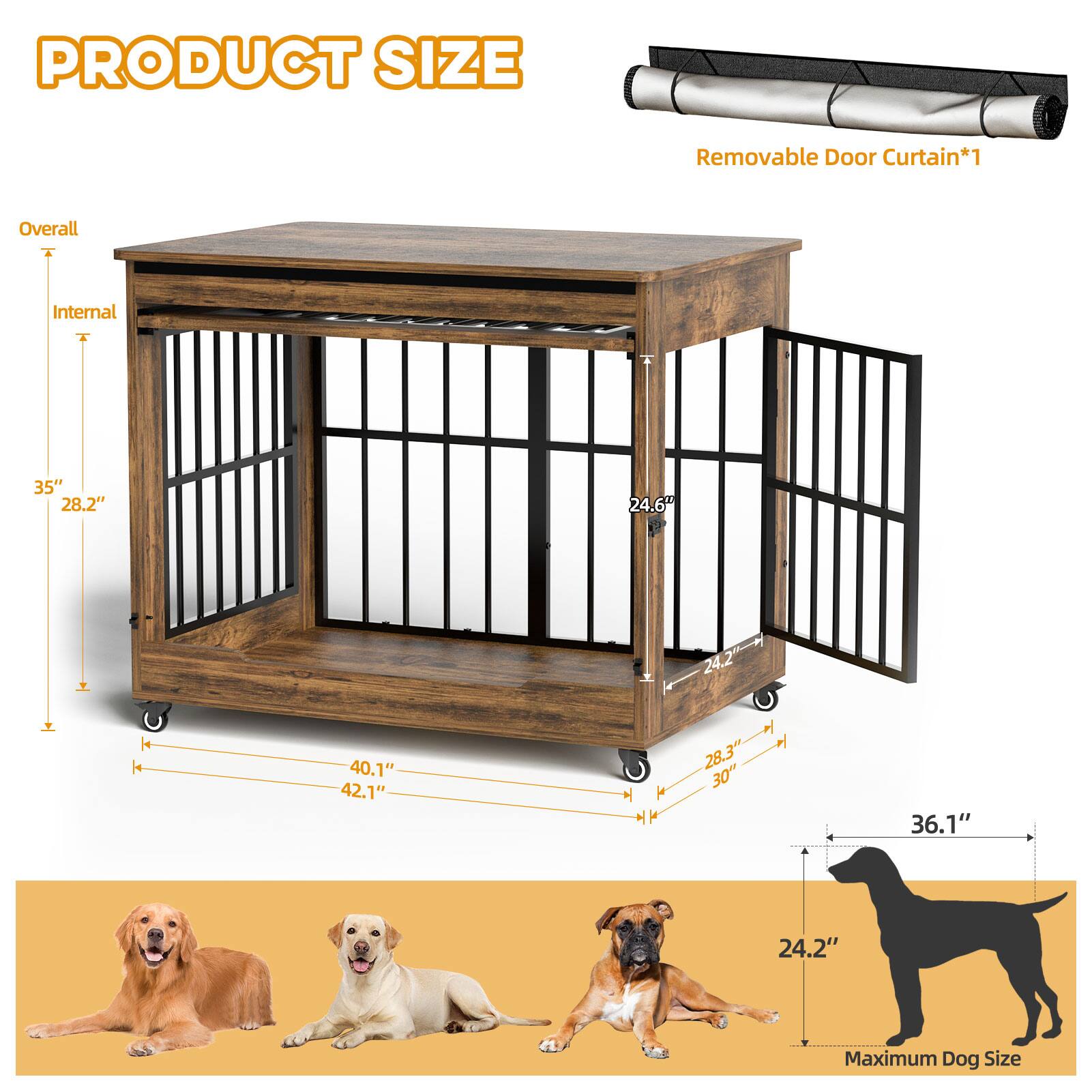 PRODUCT SIZE

Removable Door Curtain*1

Overall
Internal
35" 28.2" 24.6" 24.2" 40.1" 42.1" 28.3" 30" 36.1" 24.2"

Maximum Dog Size