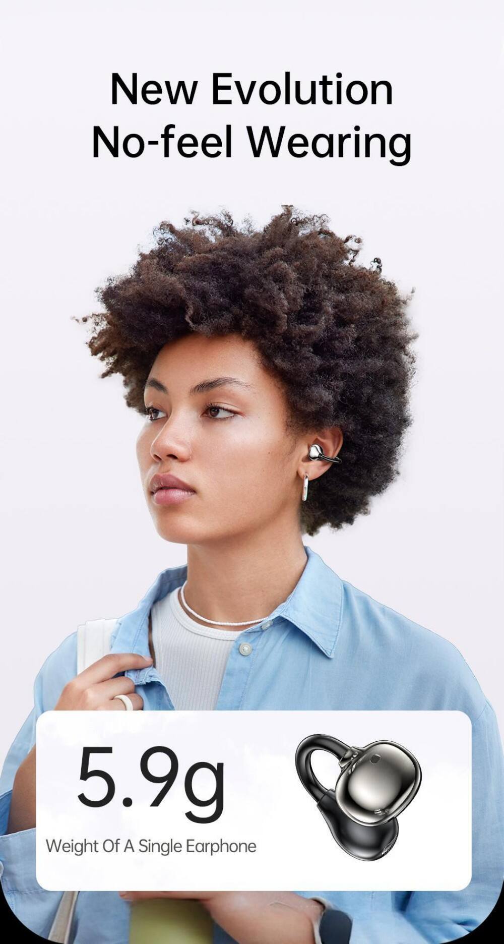 New Evolution  
No-feel Wearing  

5.9g  
Weight Of A Single Earphone