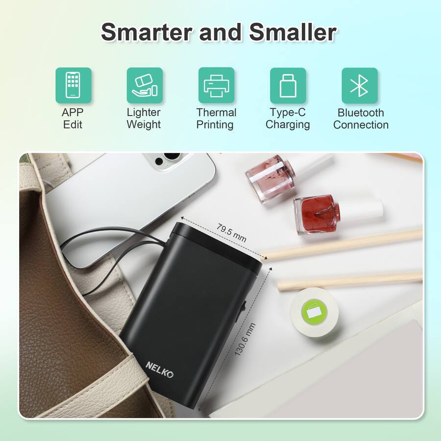 Smarter and Smaller

- APP Edit
- Lighter Weight
- Thermal Printing
- Type-C Charging
- Bluetooth Connection

79.5 mm x 130.6 mm

NELKO