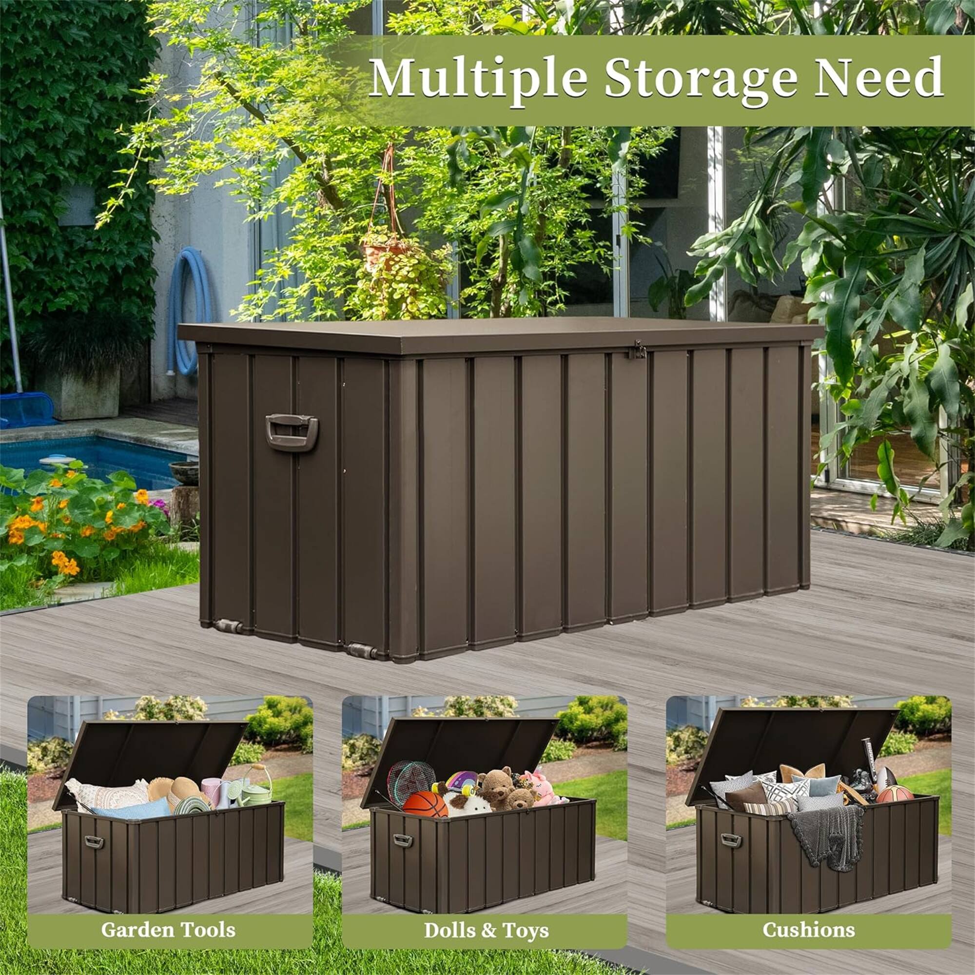 Multiple Storage Need

- Garden Tools
- Dolls & Toys
- Cushions