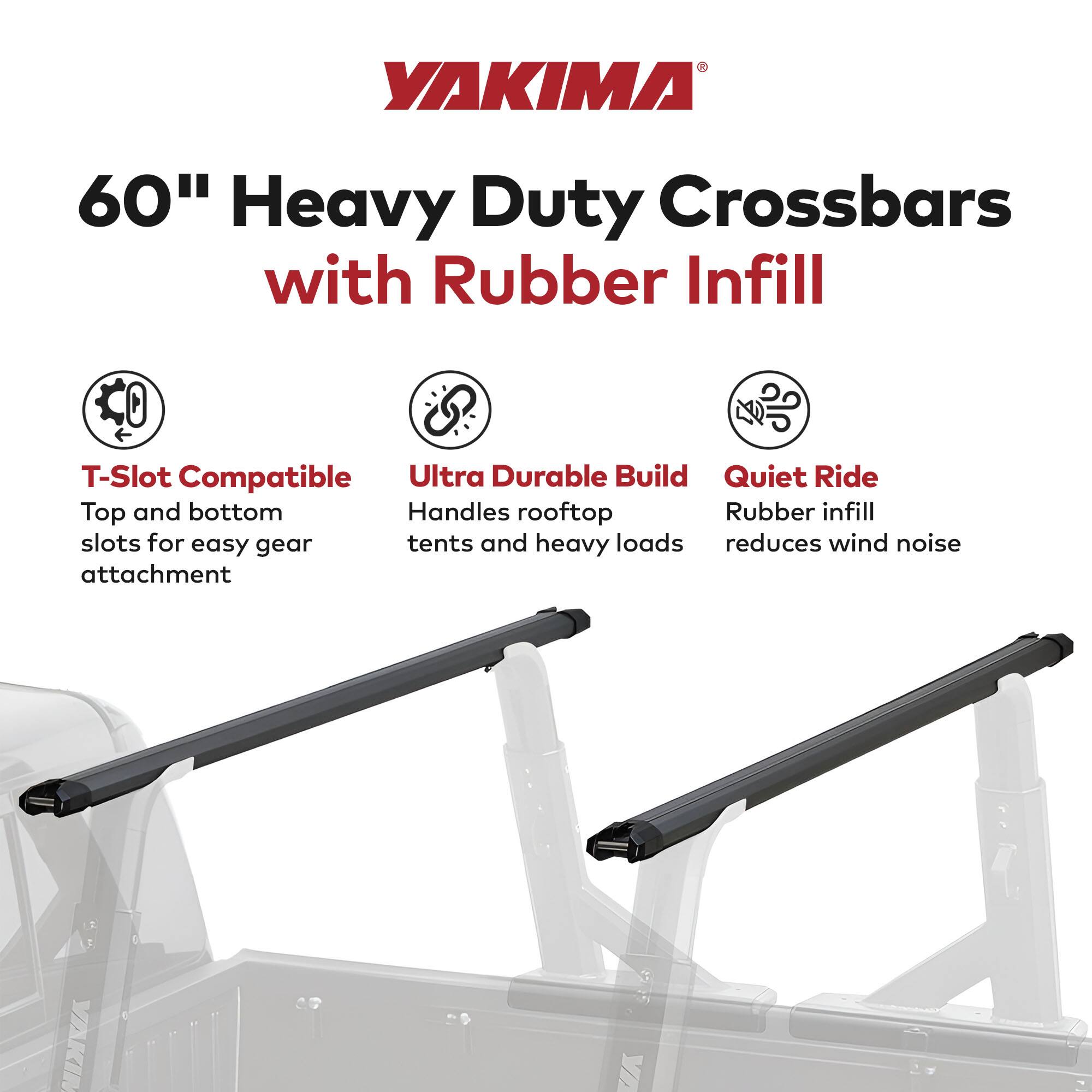 YAKIMA 60" Heavy Duty Crossbars with Rubber Infill

- T-Slot Compatible
  - Top and bottom slots for easy gear attachment

- Ultra Durable Build
  - Handles rooftop tents and heavy loads

- Quiet Ride
  - Rubber infill reduces wind noise