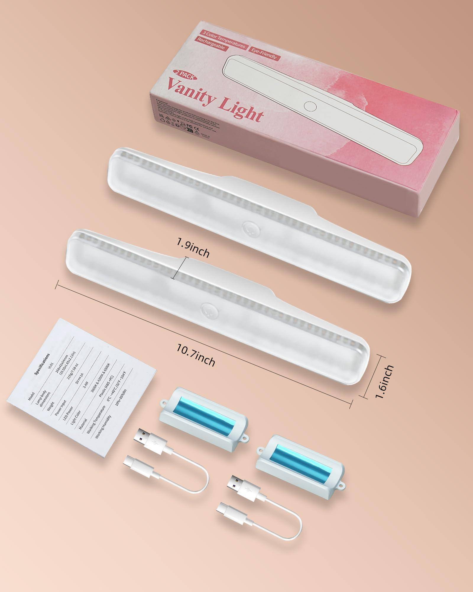 3 Color Temperature Rechargeable Eye-Friendly Vanity Light  
2 PACK  
1.9 inch  
10.7 inch  
1.6 inch  

Specifications:  
- LED Color: White  
- LED Power: 3W  
- Voltage: 100-240V  
- Frequency: 50/60Hz  
- USB Charging  
- Rechargeable Battery  
- Material: ABS Plastic  
- Size: 1.9 inch, 10.7 inch, 1.6 inch  
- USB Charging Cable Included  

Eye-Friendly  
Rechargeable  
3 Color Temperature  
USB Charging  
ABS Plastic  

Vanity Light  
2 PACK