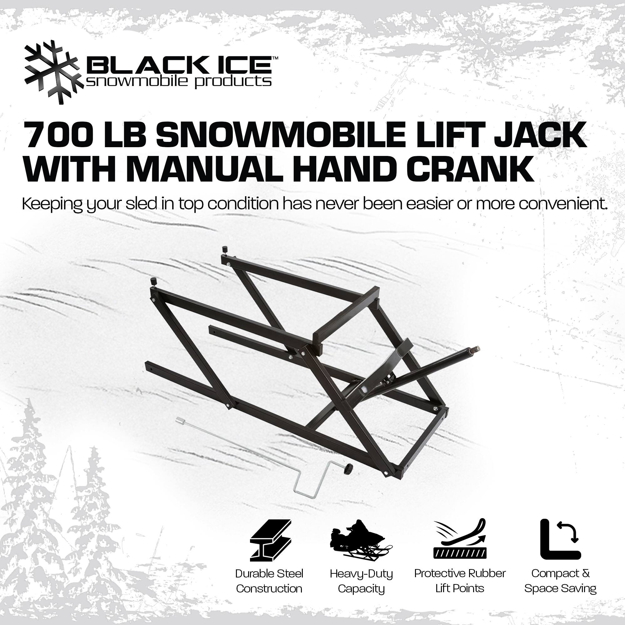 BLACK ICE snowmobile products

700 LB SNOWMOBILE LIFT JACK WITH MANUAL HAND CRANK

Keeping your sled in top condition has never been easier or more convenient.

- Durable Steel Construction
- Heavy-Duty Capacity
- Protective Rubber Lift Points
- Compact & Space Saving