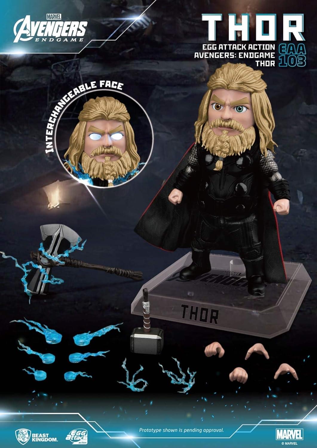 MARVEL AVENGERS ENDGAME  
THOR  
EGG ATTACK ACTION  
EAA 103  
AVENGERS: ENDGAME THOR  
INTERCHANGEABLE FACE  
BEAST KINGDOM  
Prototype shown is pending approval.  
© MARVEL