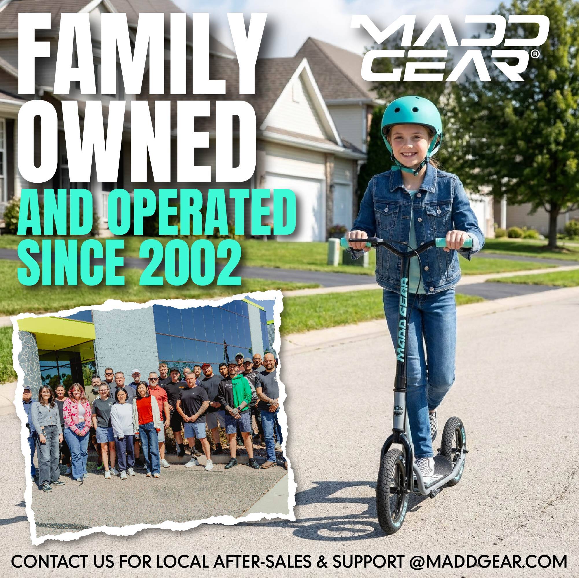 FAMILY OWNED AND OPERATED SINCE 2002

CONTACT US FOR LOCAL AFTER-SALES & SUPPORT @MADDGEAR.COM