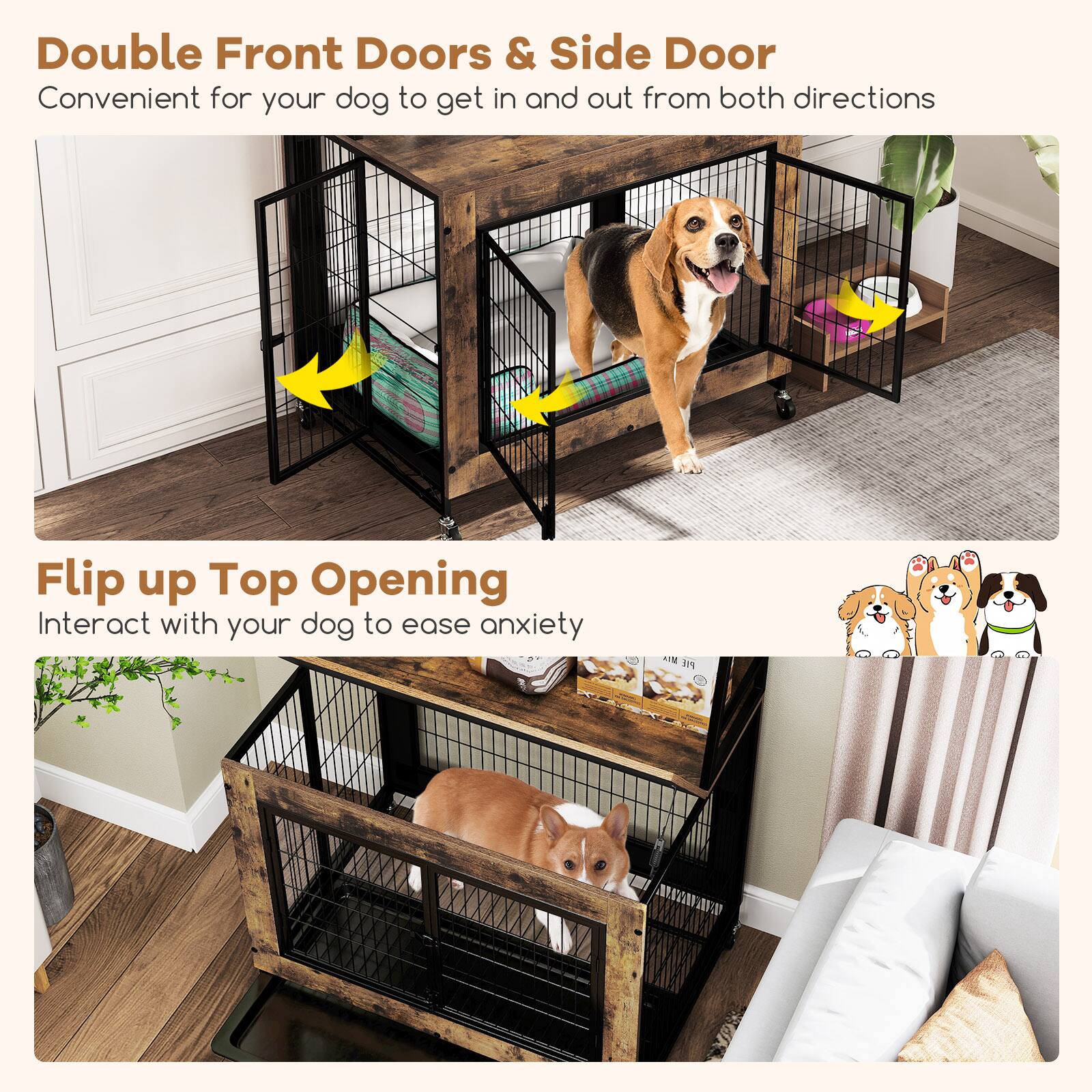 Double Front Doors & Side Door  
Convenient for your dog to get in and out from both directions  

Flip up Top Opening  
Interact with your dog to ease anxiety