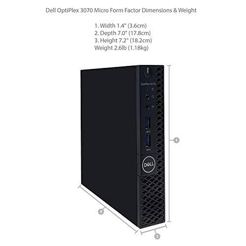Dell OptiPlex 3070 Micro Form Factor Dimensions & Weight

1. Width: 1.4" (3.6cm)
2. Depth: 7.0" (17.8cm)
3. Height: 7.2" (18.2cm)
Weight: 2.6lb (1.18kg)