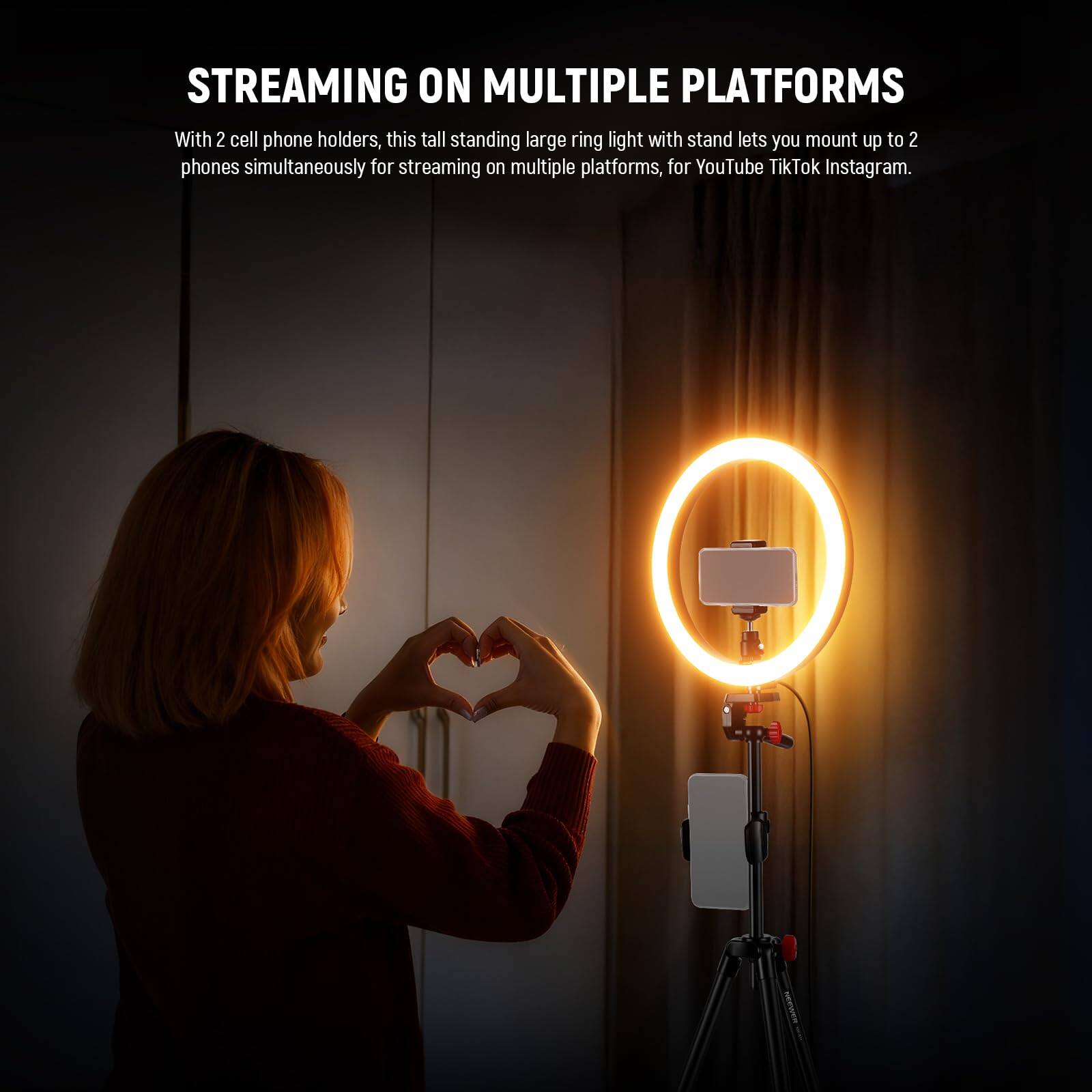 STREAMING ON MULTIPLE PLATFORMS

With 2 cell phone holders, this tall standing large ring light with stand lets you mount up to 2 phones simultaneously for streaming on multiple platforms, for YouTube TikTok Instagram.