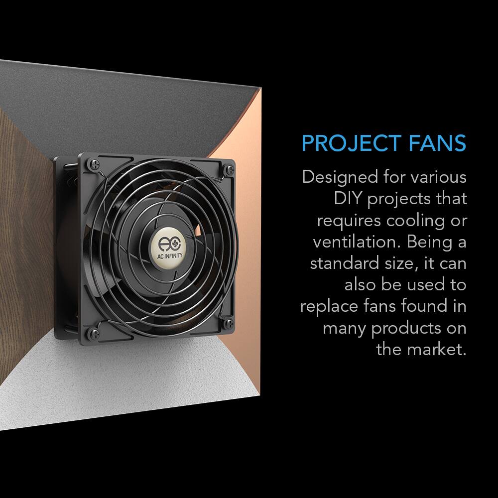 AC INFINITY  
PROJECT FANS  
Designed for various DIY projects that require cooling or ventilation. Being a standard size, it can also be used to replace fans found in many products on the market.