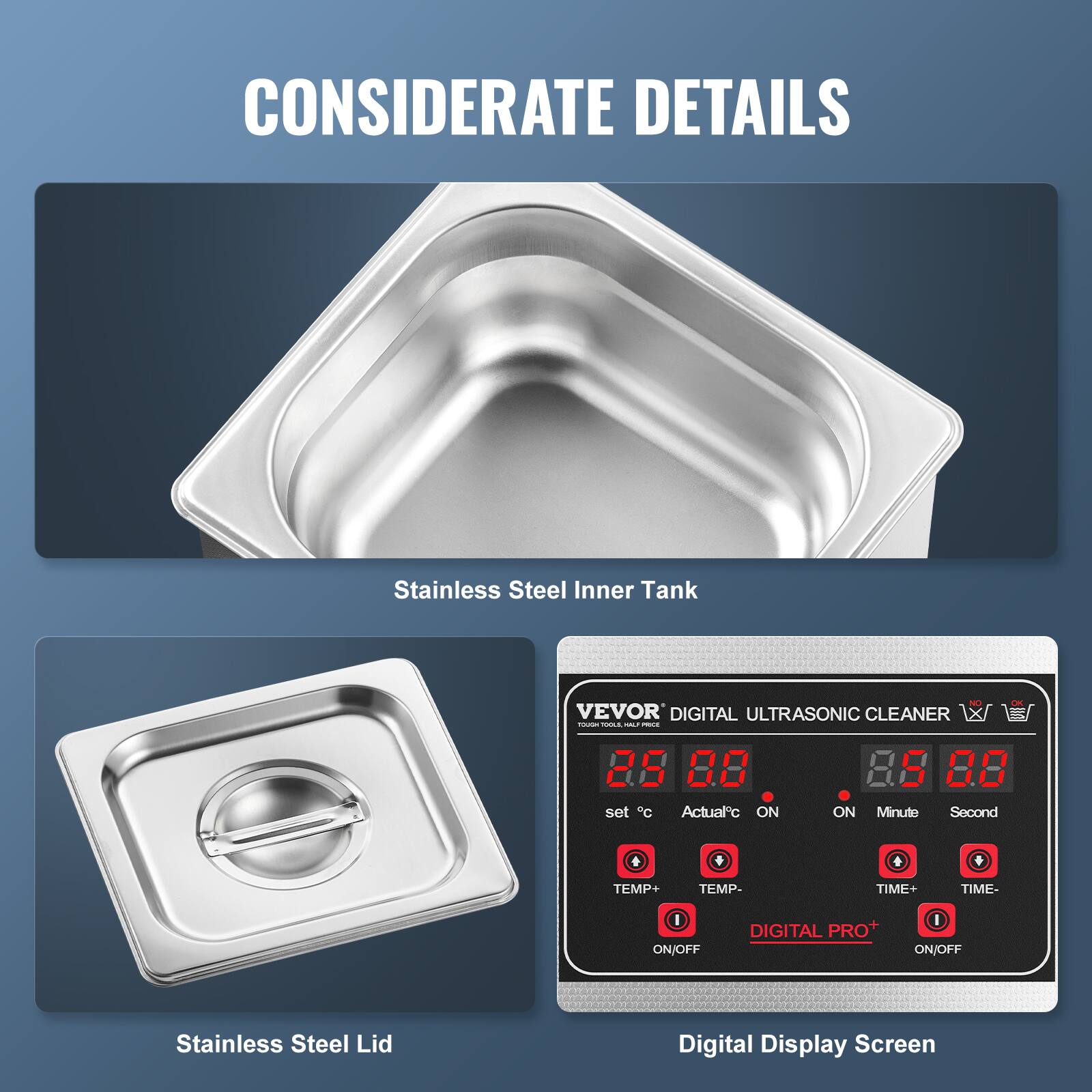CONSIDERATE DETAILS
Stainless Steel Inner Tank
Stainless Steel Lid
Digital Display Screen