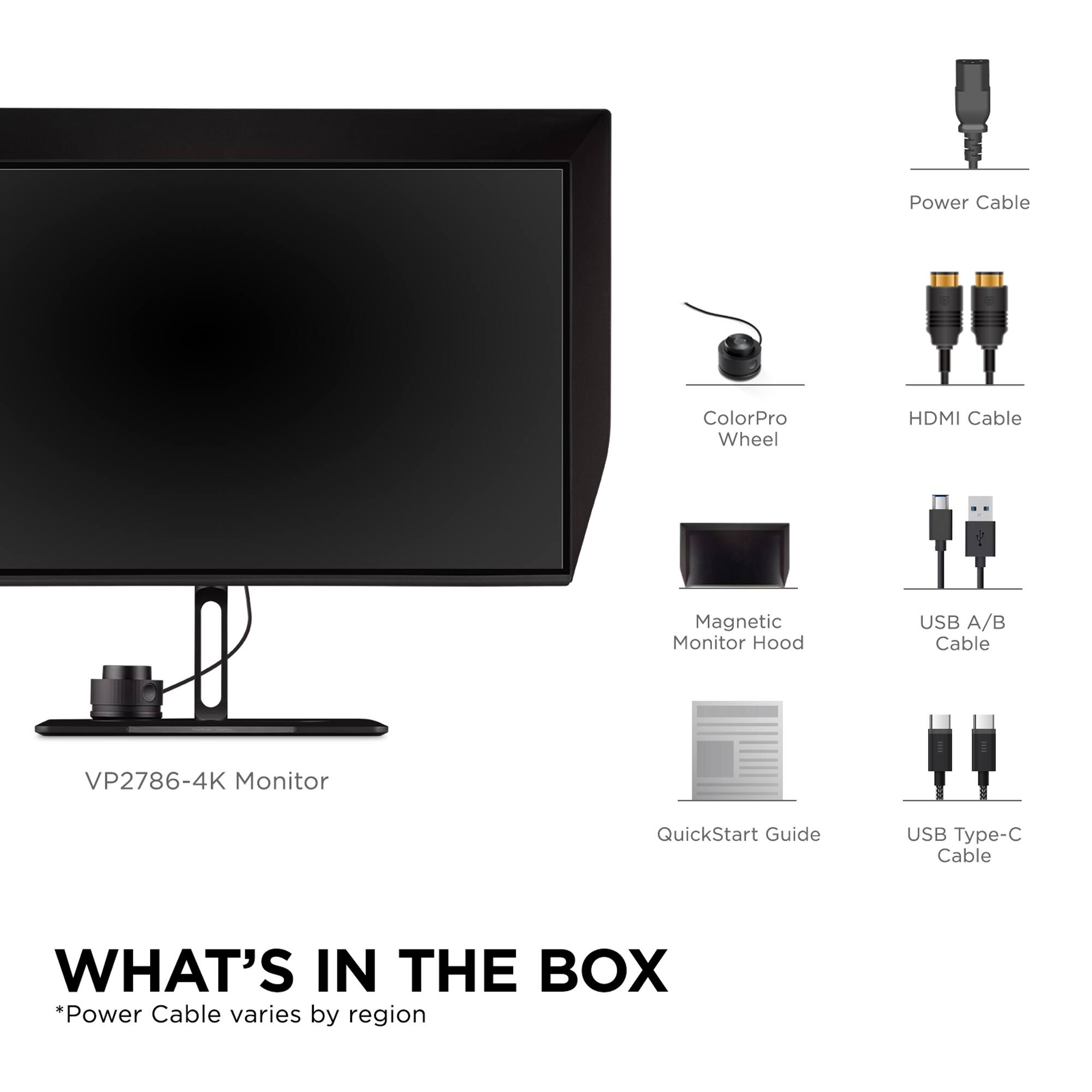 What's in the Box:

* Power Cable (varies by region)
* QuickStart Guide
* USB Type-C Cable
* USB A/B Cable
* Magnetic Monitor Hood
* HDMI Cable
* ColorPro Wheel
* VP2786-4K Monitor