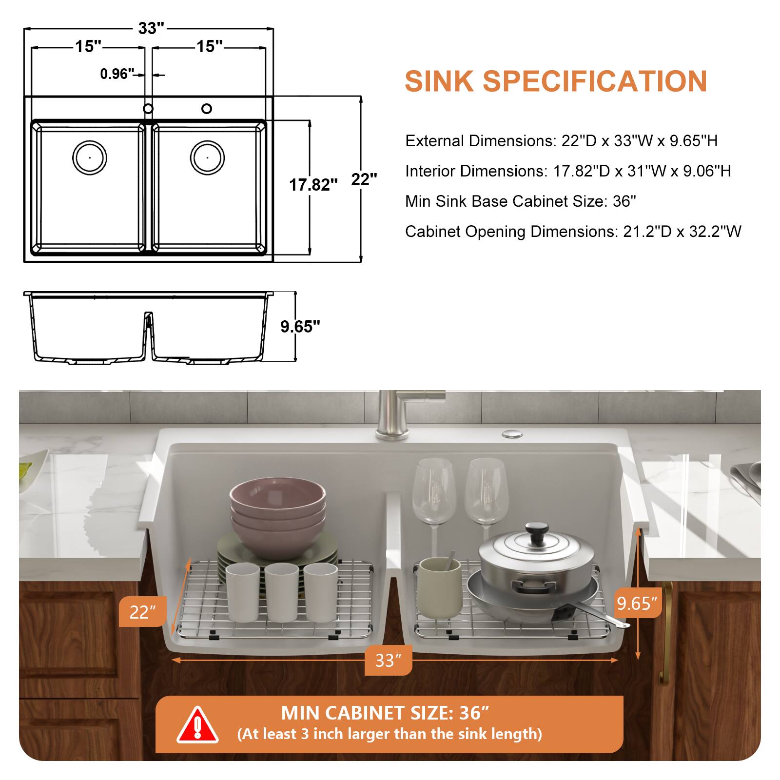 **SINK SPECIFICATION**

- **External Dimensions:** 22"D x 33"W x 9.65"H
- **Interior Dimensions:** 17.82"D x 31"W x 9.06"H
- **Min Sink Base Cabinet Size:** 36"
- **Cabinet Opening Dimensions:** 21.2"D x 32.2"W

**MIN CABINET SIZE:** 36" (At least 3 inch larger than the sink length)