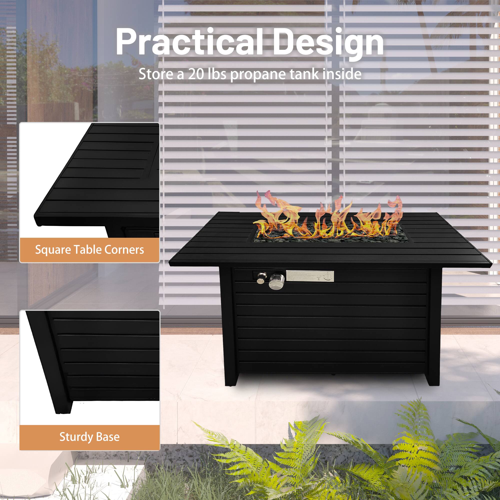 Practical Design  
Store a 20 lbs propane tank inside  

Square Table Corners  

Sturdy Base