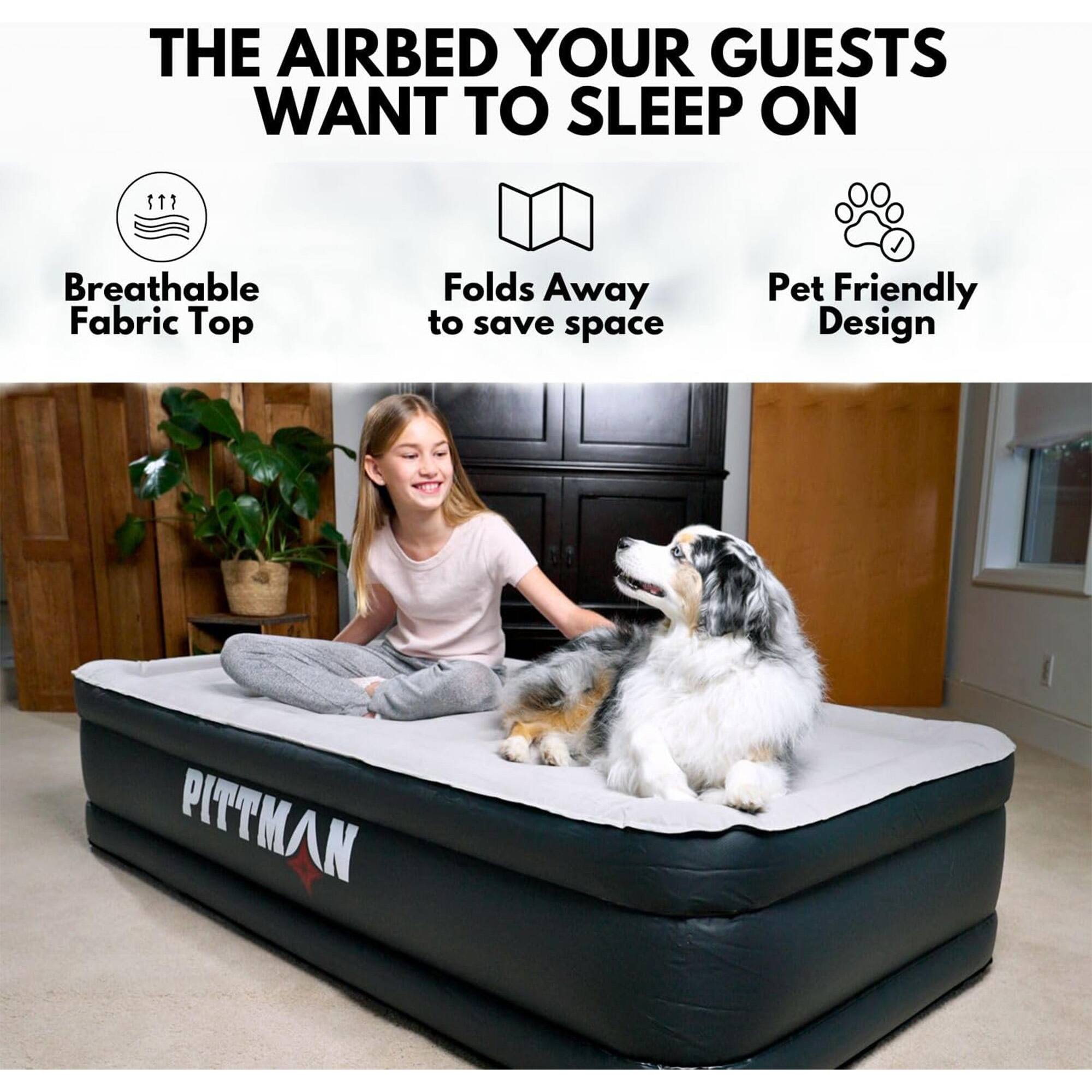 THE AIRBED YOUR GUESTS WANT TO SLEEP ON

- Breathable Fabric Top
- Folds Away to save space
- Pet Friendly Design

PITTMAN
