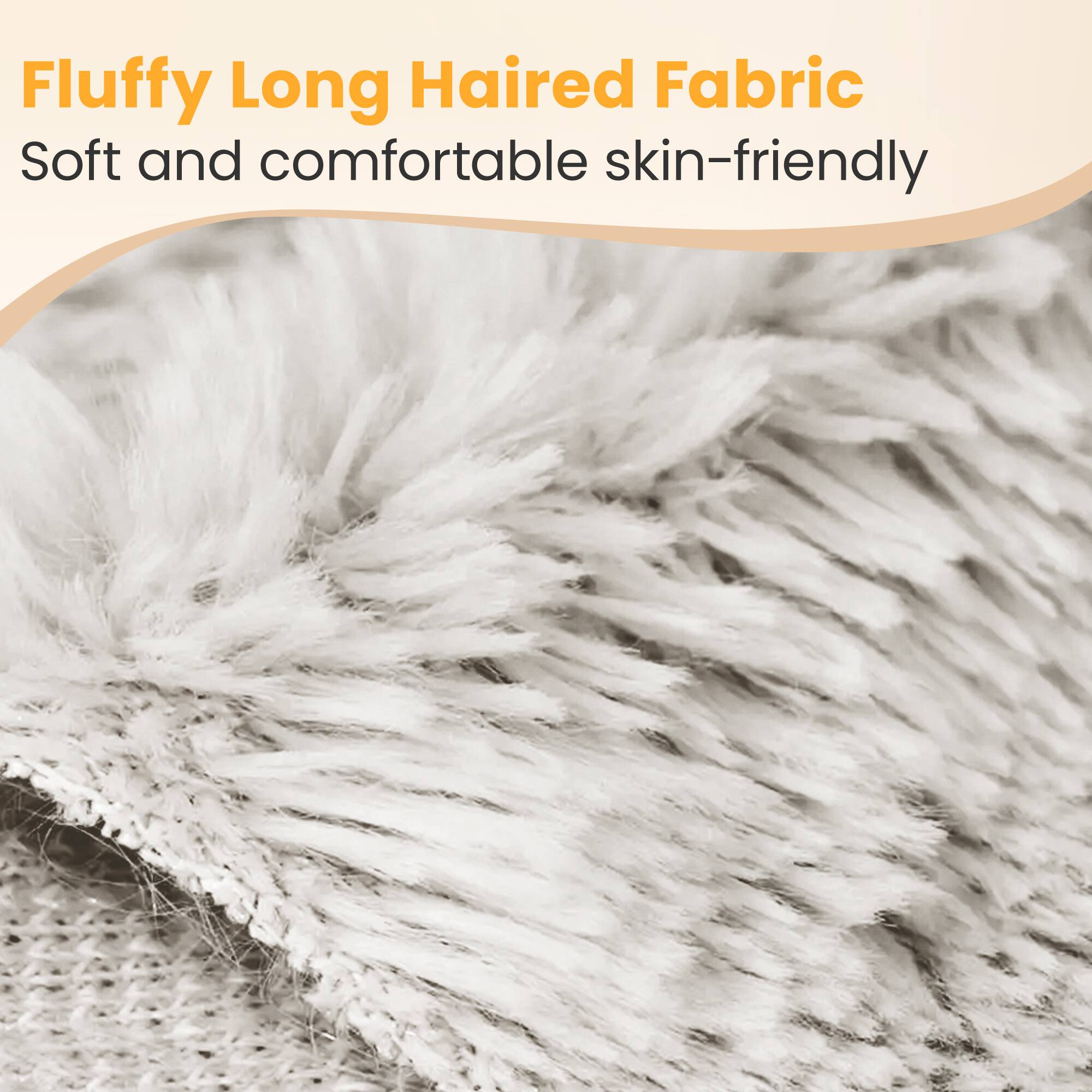 Fluffy Long Haired Fabric  
Soft and comfortable skin-friendly