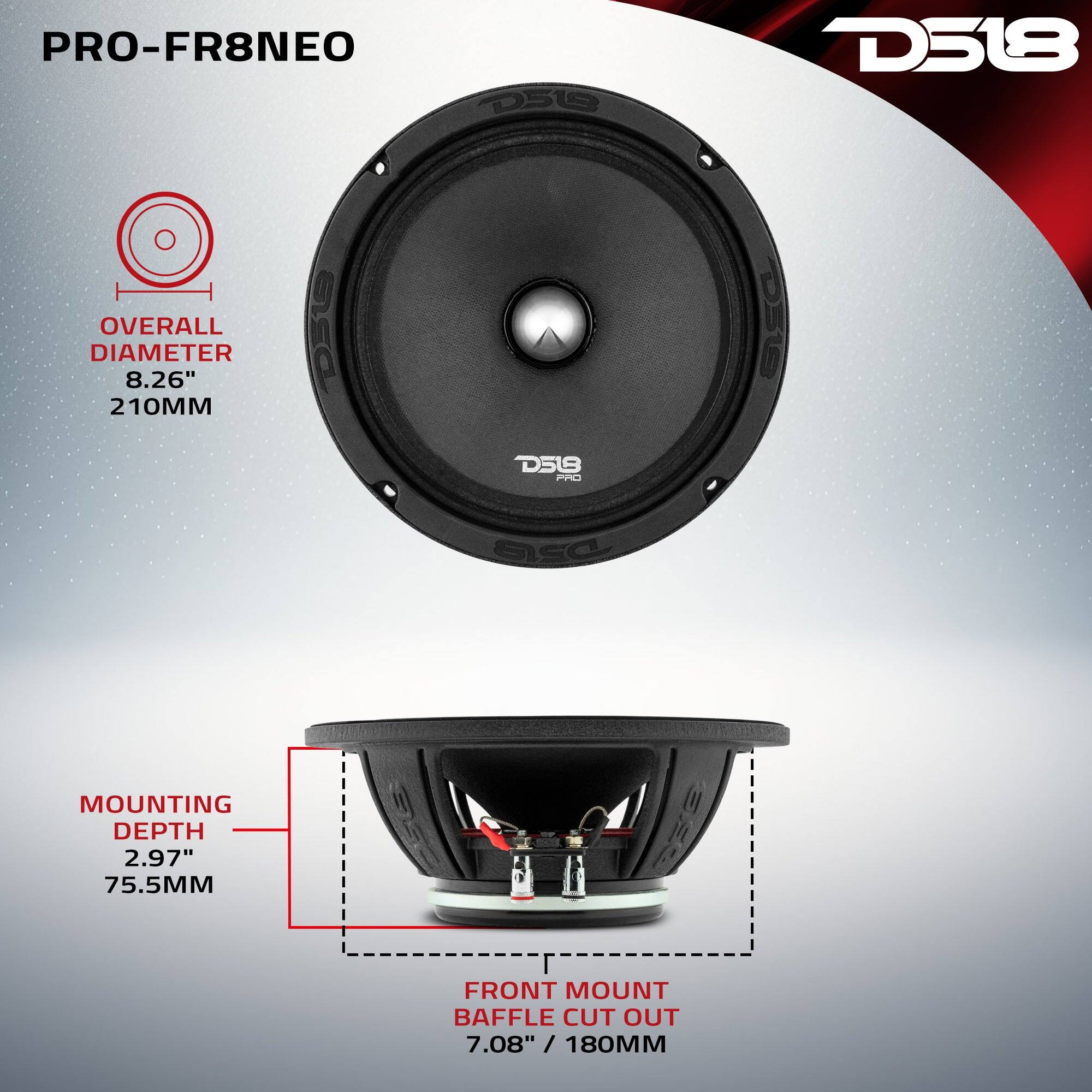 PRO-FR8NEO D519

D518

OVERALL DIAMETER 8.26" 210MM

D519 PRO

MOUNTING DEPTH 2.97" 75.5MM

FRONT MOUNT BAFFLE CUT OUT 7.08" / 180MM