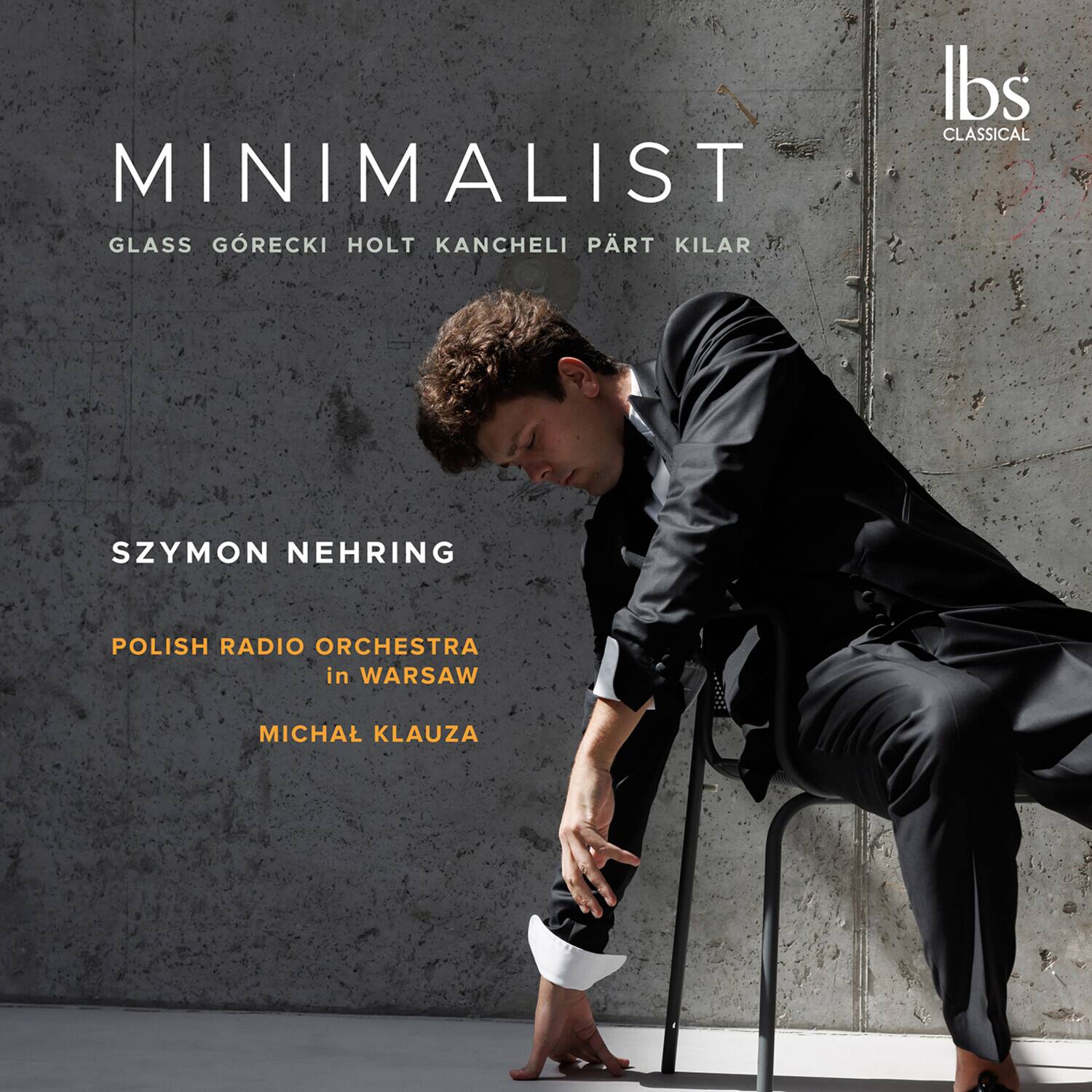 MINIMALIST  
GLASS GÖRECKI HOLT KANCHELI PÄRT KILAR  

SZYMON NEHRING  
POLISH RADIO ORCHESTRA in WARSAW  
MICHAL KLAUZA  

lbs  
CLASSICAL