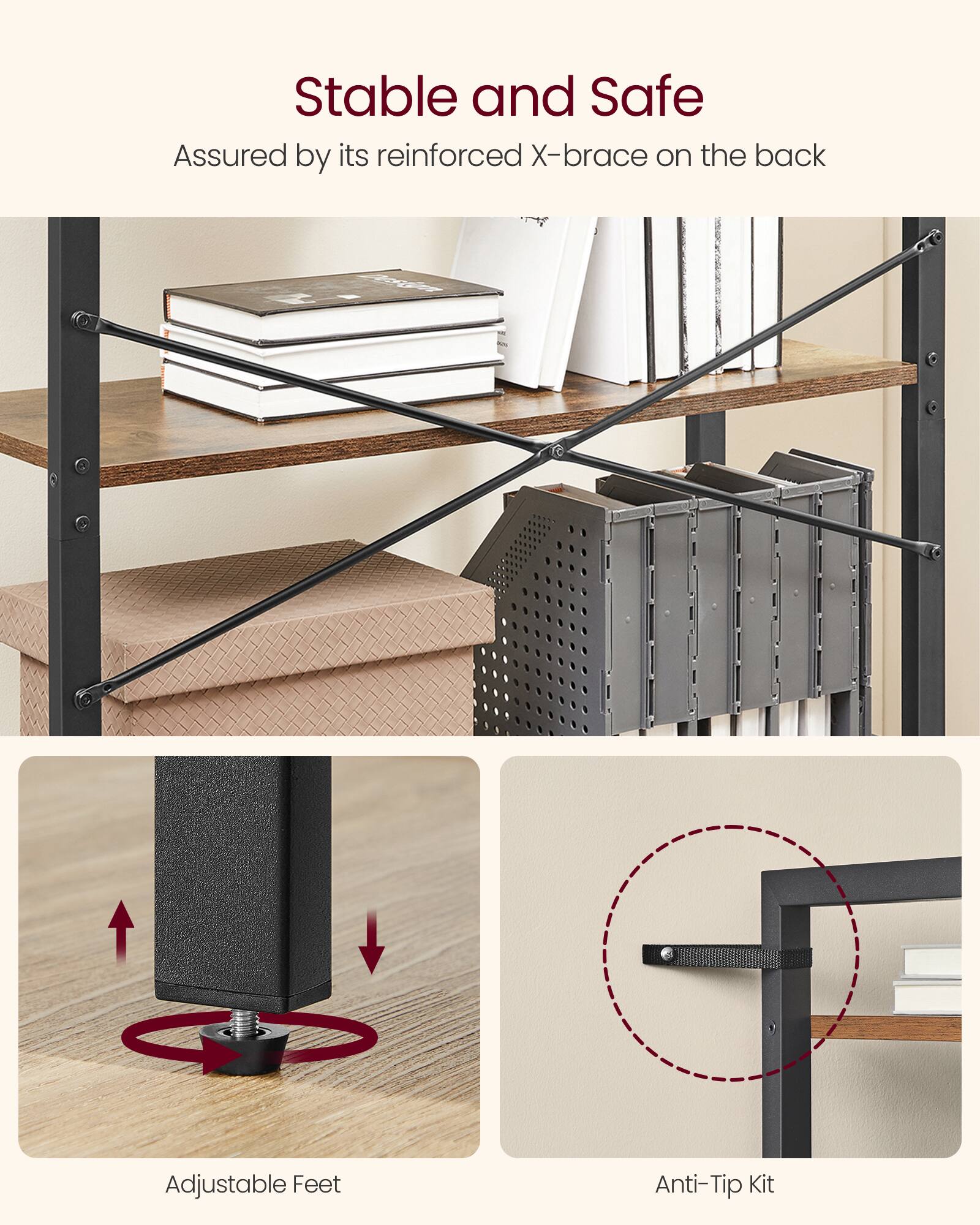 Stable and Safe  
Assured by its reinforced X-brace on the back  

Adjustable Feet  

Anti-Tip Kit
