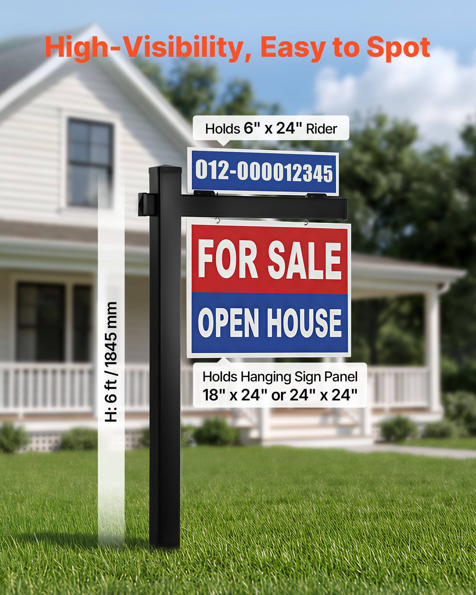 High-Visibility, Easy to Spot

Holds 6" x 24" Rider

012-000012345

H: 6 ft / 1845 mm

FOR SALE OPEN HOUSE

Holds Hanging Sign Panel 18" x 24" or 24" x 24"