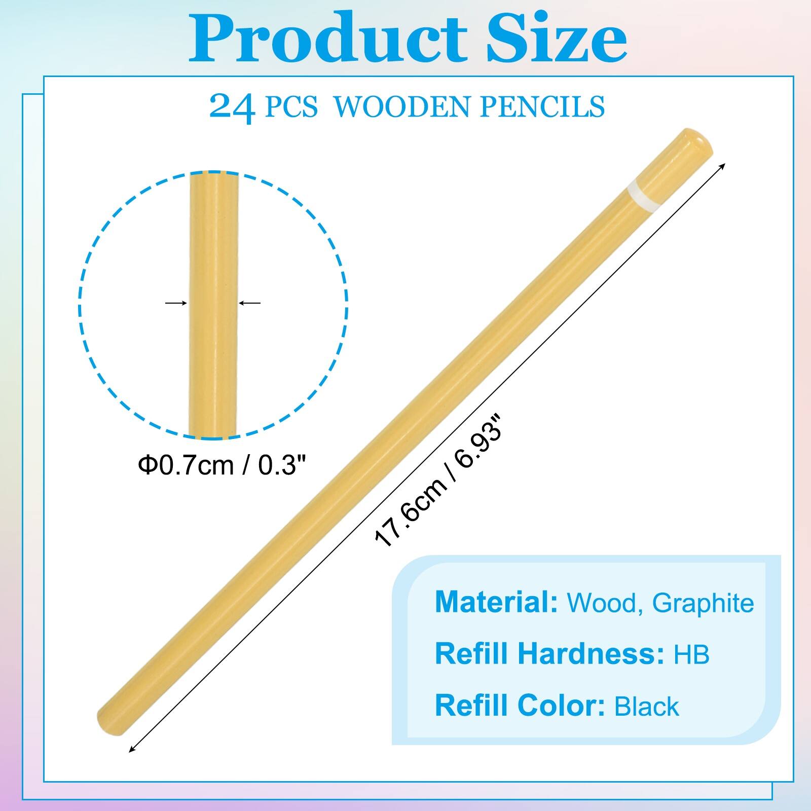 Product Size: 24 PCS WOODEN PENCILS  
Diameter: 0.7cm / 0.3"  
Length: 17.6cm / 6.93"  

Material: Wood, Graphite  
Refill Hardness: HB  
Refill Color: Black