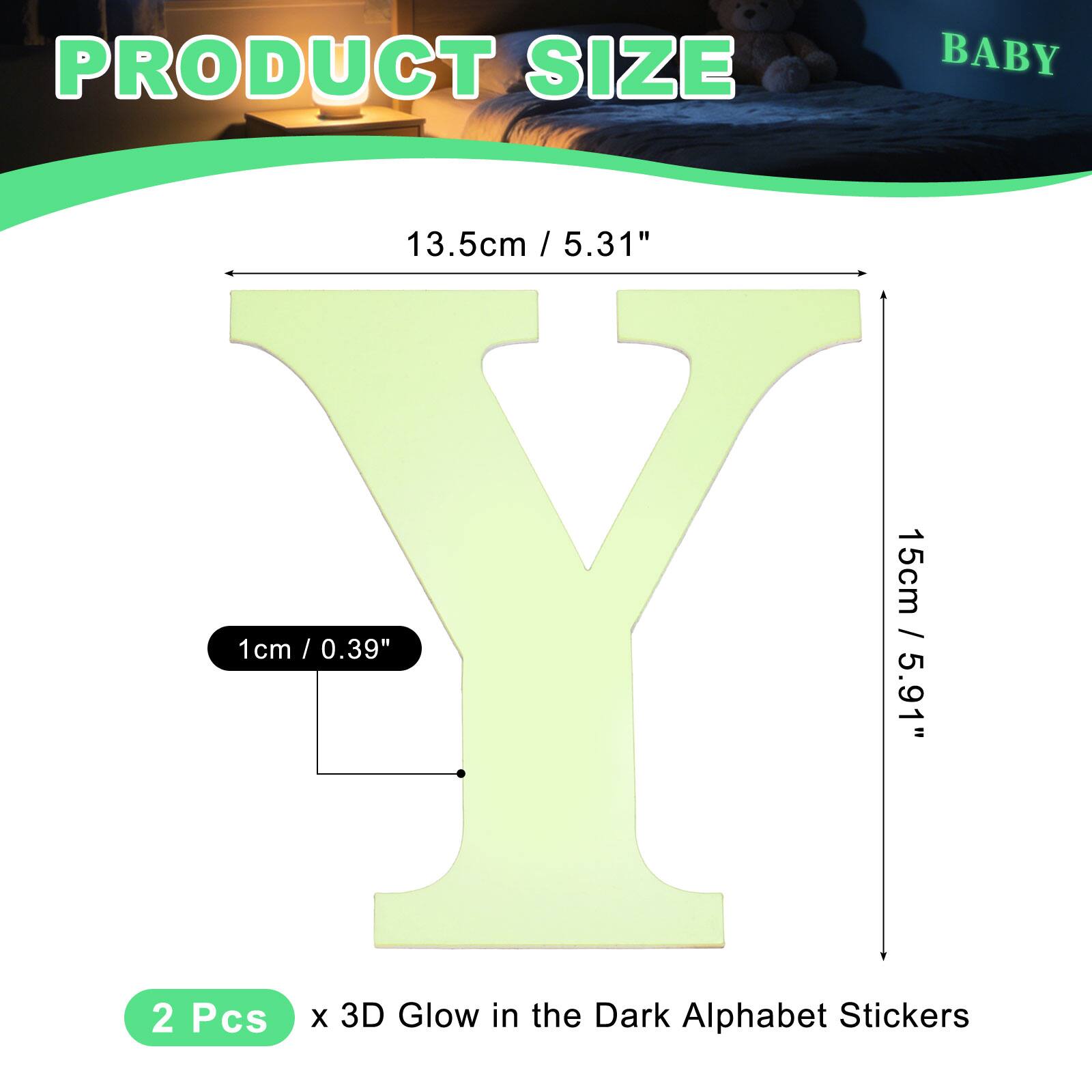 PRODUCT SIZE BABY  
13.5cm / 5.31"  
15cm / 5.91"  
1cm / 0.39"  
2 Pcs x 3D Glow in the Dark Alphabet Stickers