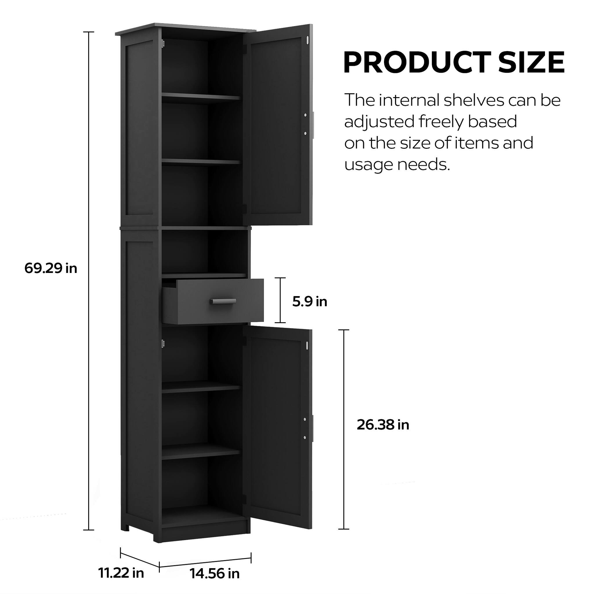 PRODUCT SIZE
The internal shelves can be adjusted freely based on the size of items and usage needs.
69.29 in
5.9 in
26.38 in
11.22 in
14.56 in