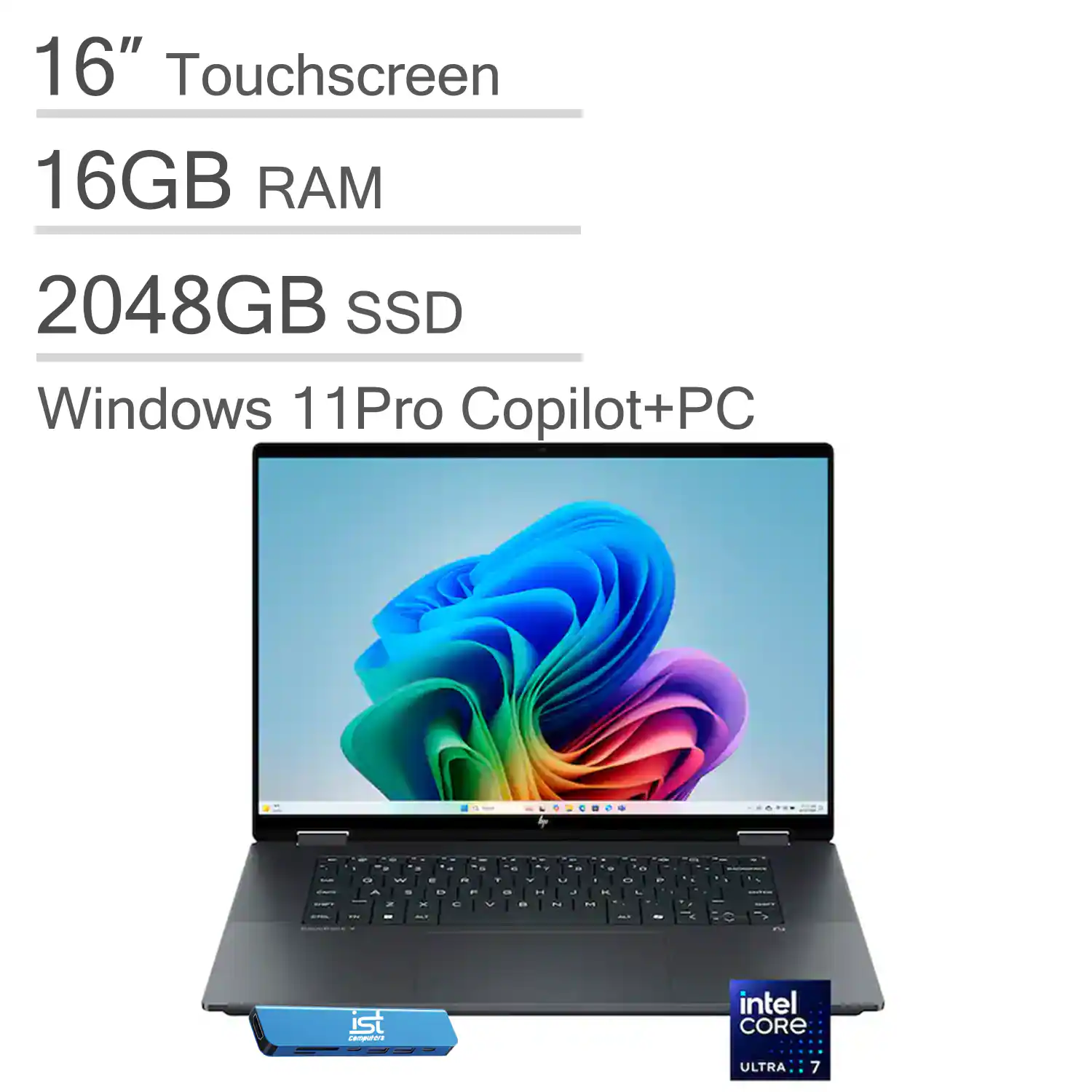 16" Touchscreen  
16GB RAM  
2048GB SSD  
Windows 11 Pro Copilot+PC  
Intel Core Ultra 7