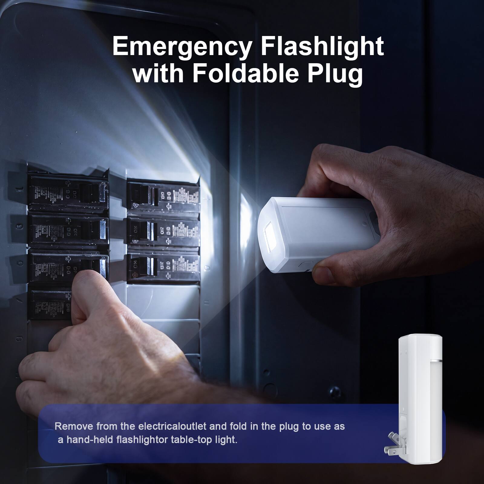 Emergency Flashlight with Foldable Plug

Remove from the electrical outlet and fold in the plug to use as a hand-held flashlight or table-top light.