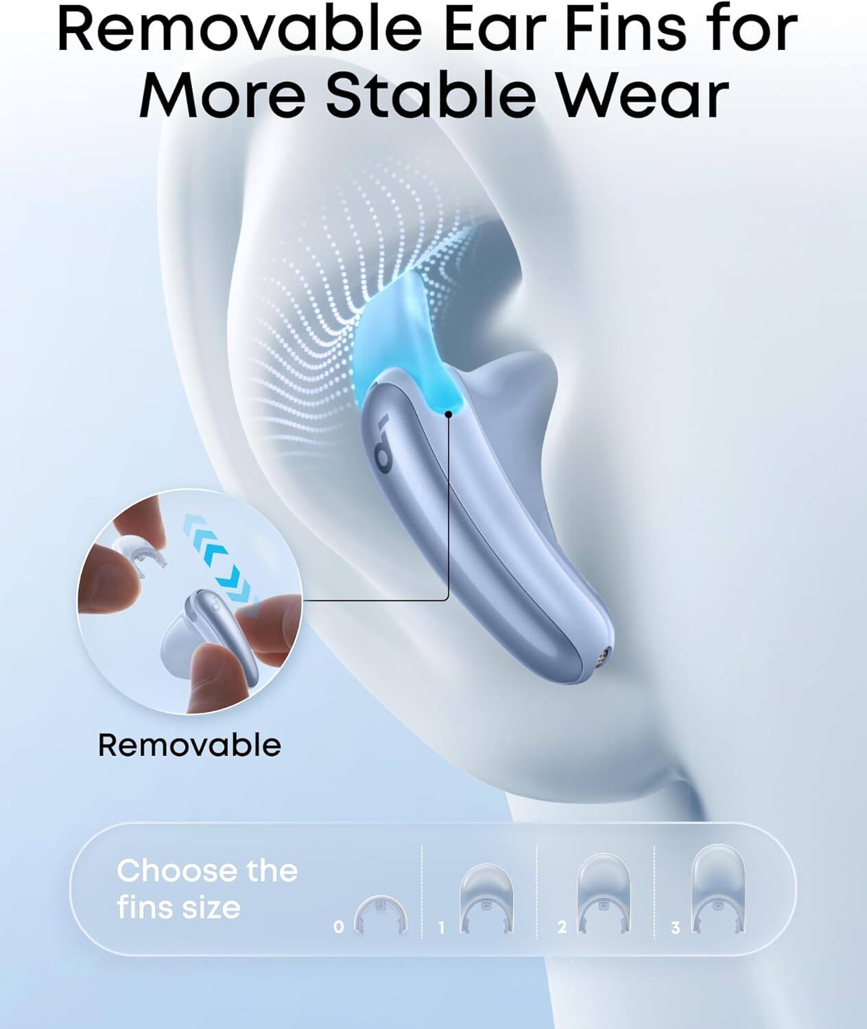 Removable Ear Fins for More Stable Wear

Removable

Choose the fins size
0 1 2 3