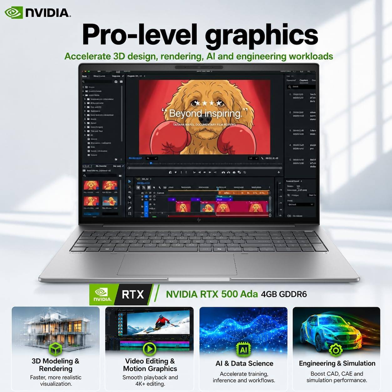 NVIDIA. Pro-level graphics Accelerate 3D design, rendering, AI and engineering workloads

Caplers
DOVE BROWN
Beyond inspiring." TATIANA NAPOL DOCUMENTARY FILM REVIEWS

1 - BOOKING
vous -
1 SHALE 8000509
Life
BOOKING BOWN
PAS z
Receiption
x
source BOOKIDO
Ind  the

1
MIRGIOL
-
bluhatels
-

0
.
+ 0 C e
1
06-
O
-
and
Y
..
.

T.I.P.
RTX NVIDIA.
NVIDIA RTX 500 Ada 4GB GDDR6
3D Modeling & Rendering Faster, more realistic visualization.
Video Editing & Motion Graphics Smooth playback and 4K+ editing.
AI AI & Data Science Accelerate training, inference and workflows.
Engineering & Simulation Boost CAD, CAE and simulation performance.