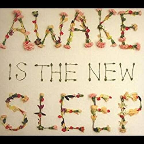 AWAKE IS THE NEW SLEEP