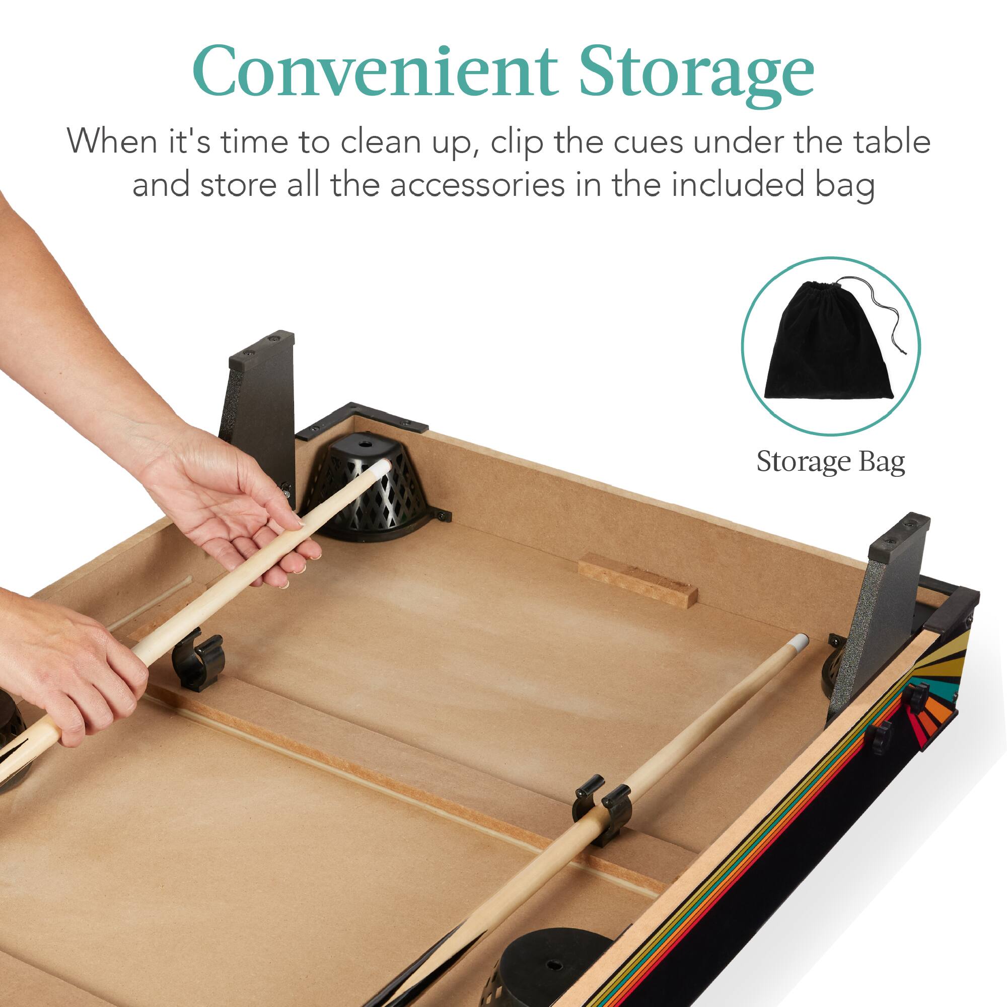 Convenient Storage

When it's time to clean up, clip the cues under the table and store all the accessories in the included bag

Storage Bag