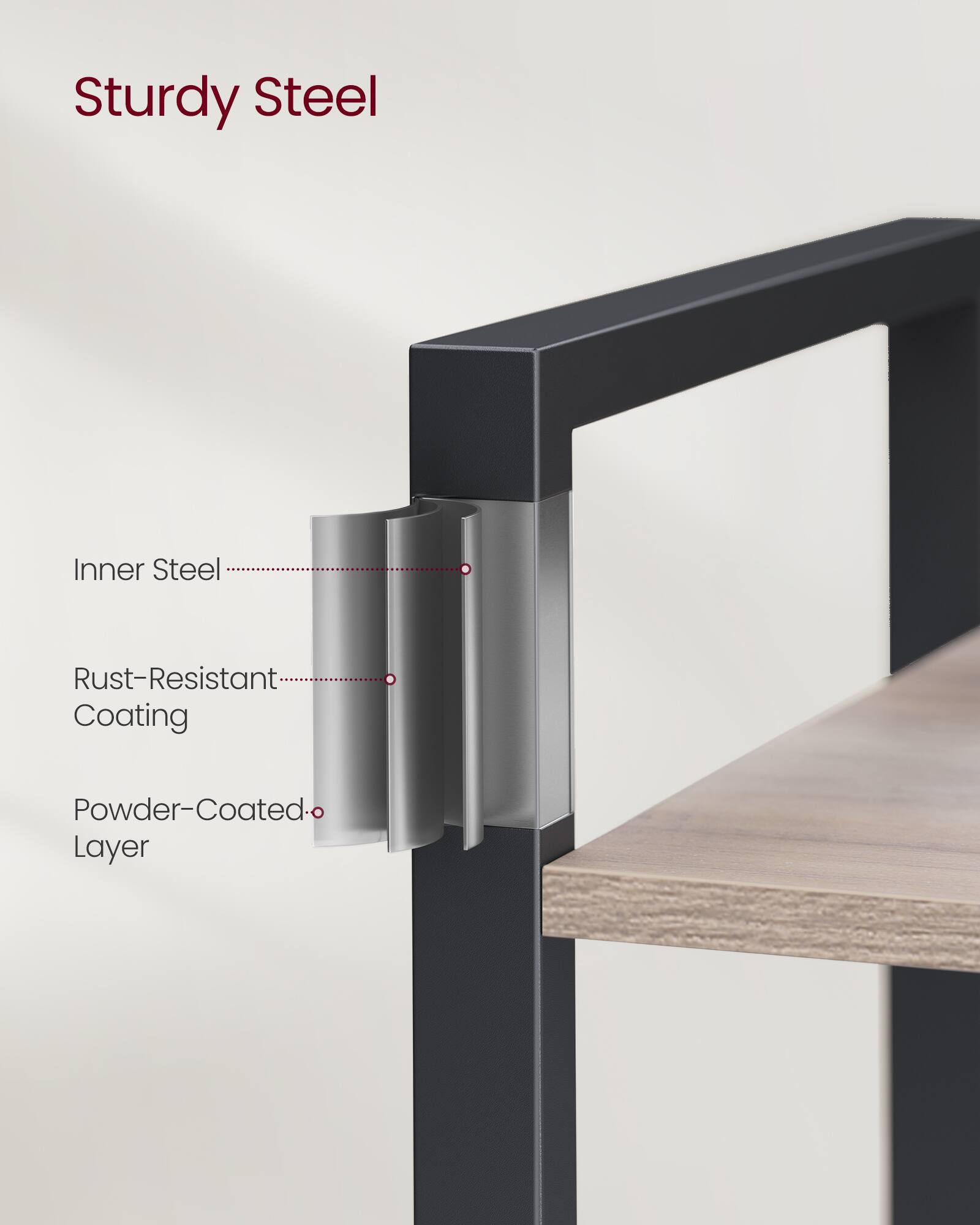 Sturdy Steel

- Inner Steel
- Rust-Resistant Coating
- Powder-Coated Layer