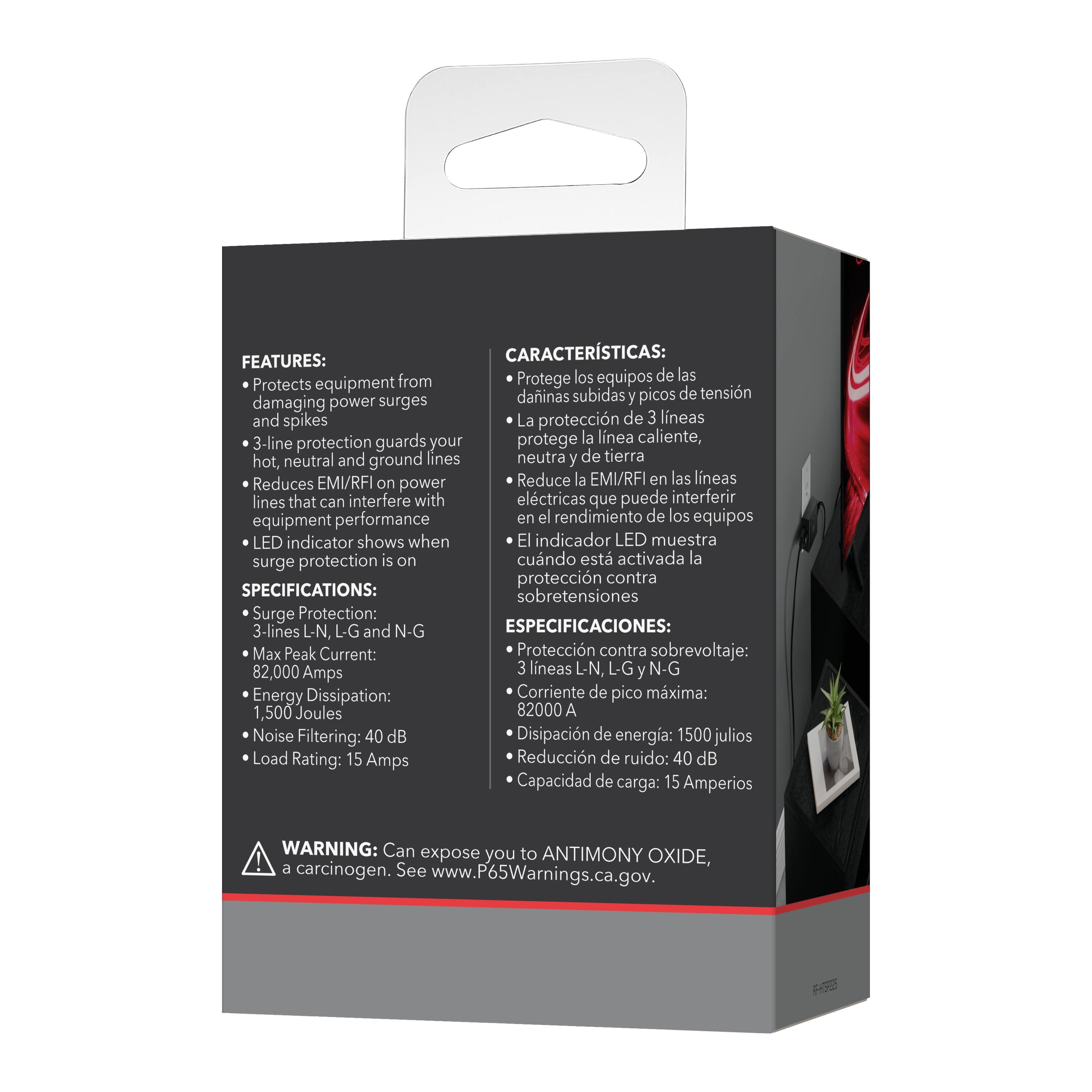**FEATURES:**
- Protects equipment from damaging power surges and spikes
- 3-line protection guards your hot, neutral and ground lines
- Reduces EMI/RFI on power lines that can interfere with equipment performance
- LED indicator shows when surge protection is on

**SPECIFICATIONS:**
- Surge Protection: 3-lines L-N, L-G and N-G
- Max Peak Current: 82,000 Amps
- Energy Dissipation: 1,500 Joules
- Noise Filtering: 40 dB
- Load Rating: 15 Amps

**WARNING:** Can expose you to ANTIMONY OXIDE, a carcinogen. See www.P65Warnings.ca.gov.

---

**CARACTERÍSTICAS:**
- Protege los equipos de las subidas y picos de tensión
- La protección de 3 líneas protege la línea caliente, neutral y de tierra
- Reduce la EMI/RFI en las líneas eléctricas que puede interferir en el rendimiento de los equipos
- El indicador LED muestra cuándo está activada la protección contra sobretensiones

**ESPECIFICACIONES: