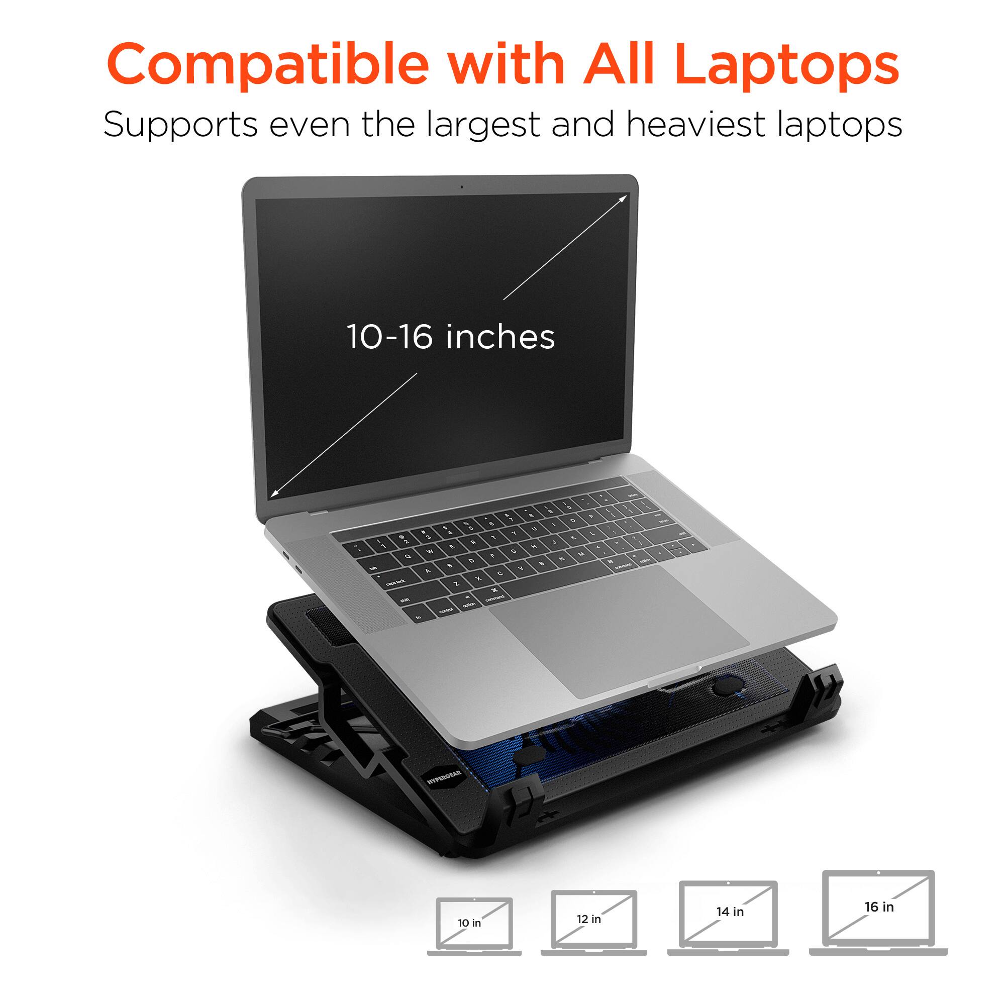 Compatible with All Laptops  
Supports even the largest and heaviest laptops  
10-16 inches  

10 in  
12 in  
14 in  
16 in