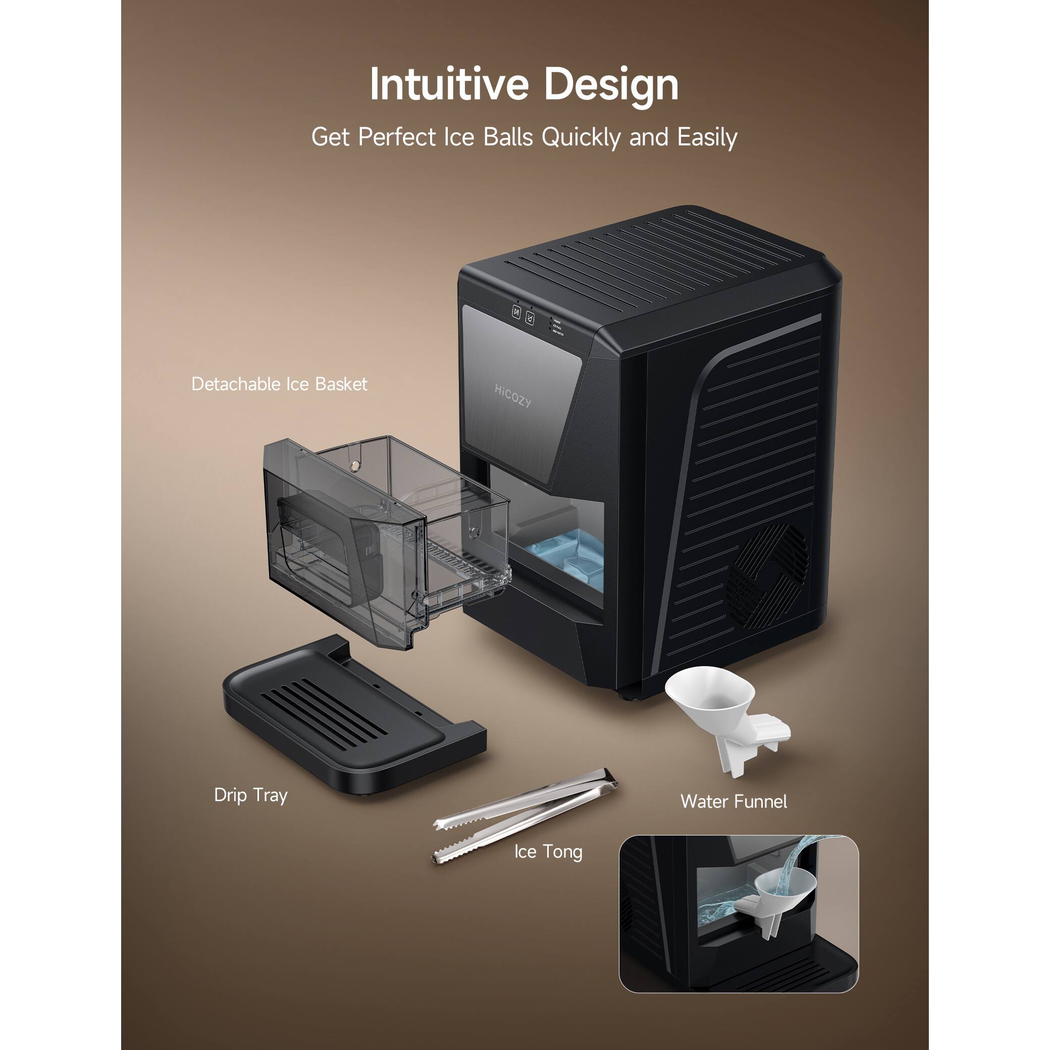 Intuitive Design  
Get Perfect Ice Balls Quickly and Easily  

- Detachable Ice Basket  
- Drip Tray  
- Water Funnel  
- Ice Tong
