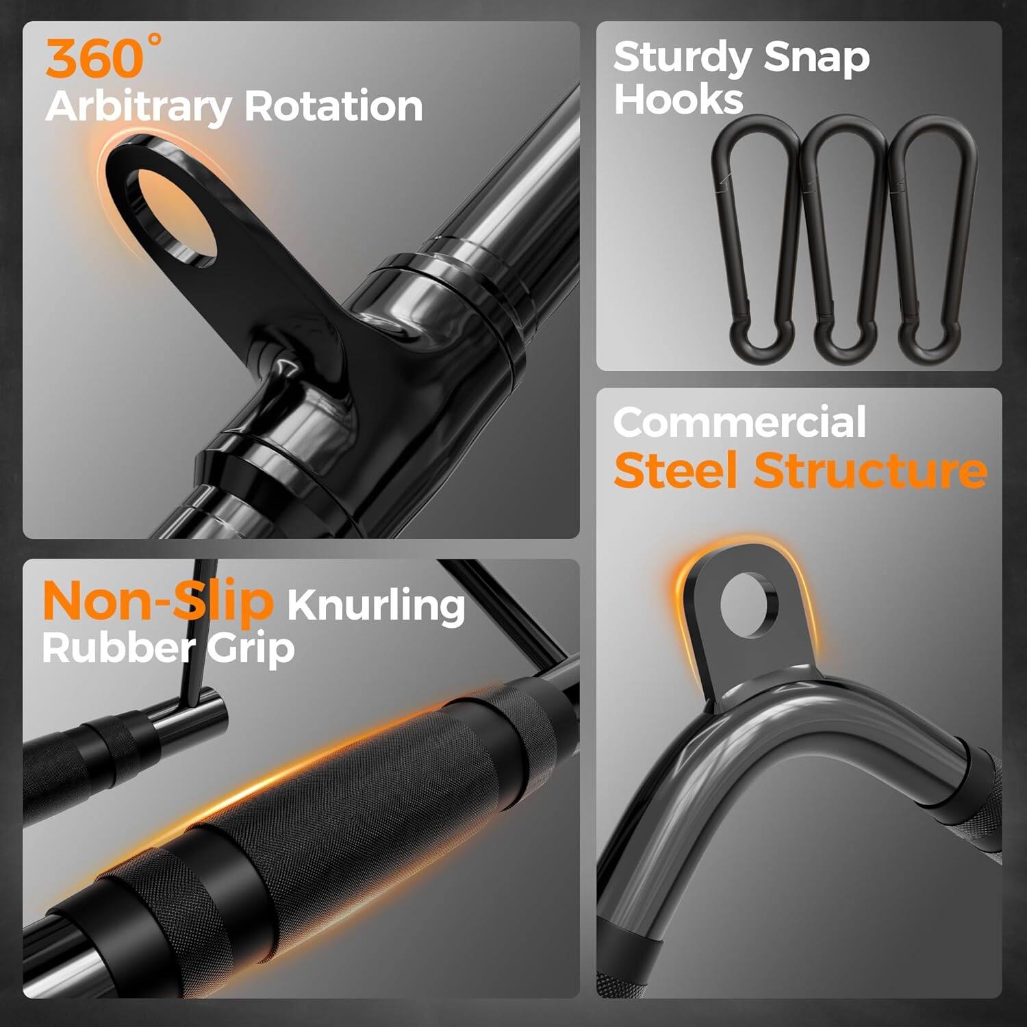 360° Arbitrary Rotation  
Sturdy Snap Hooks  
Commercial Steel Structure  
Non-Slip Knurling Rubber Grip