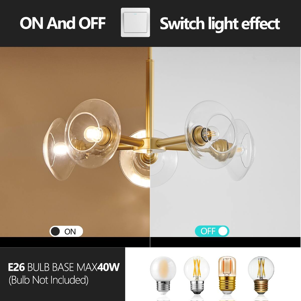 ON And OFF  
Switch light effect  
ON  
OFF  
E26 BULB BASE MAX40W (Bulb Not Included)
