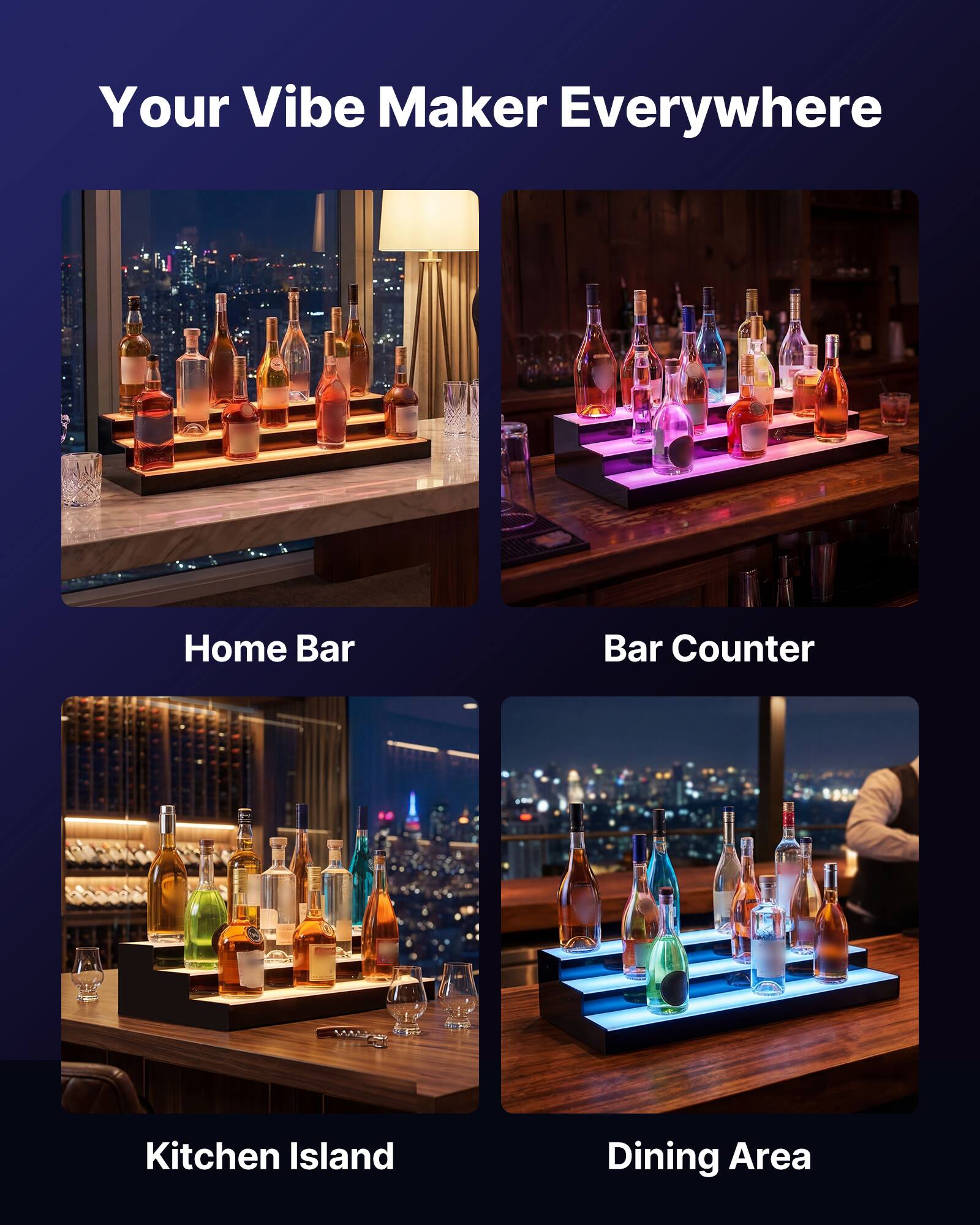 Your Vibe Maker Everywhere

Home Bar

Bar Counter

Kitchen Island

Dining Area